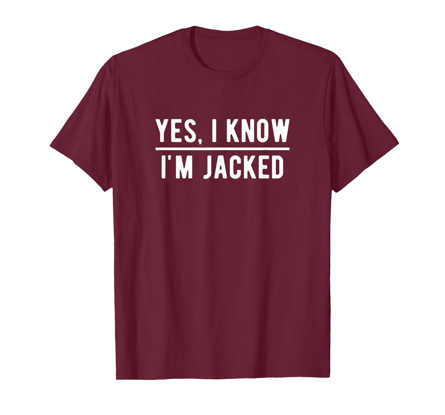 Yes, I Know I'm Jacked. Funny Weightlifter Gym Humor T-Shirt