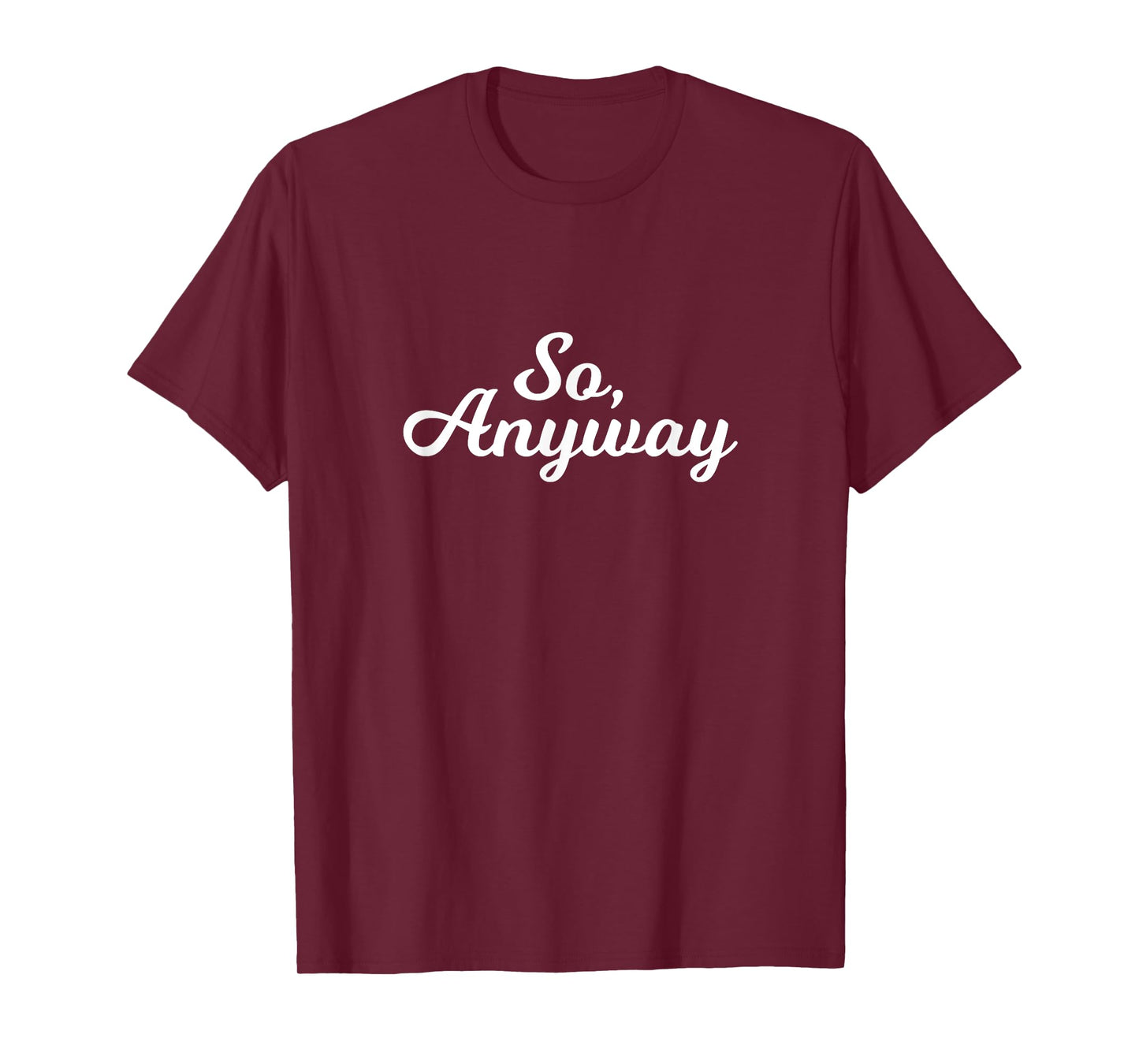 So Anyway T Shirt - Funny Remark Tee