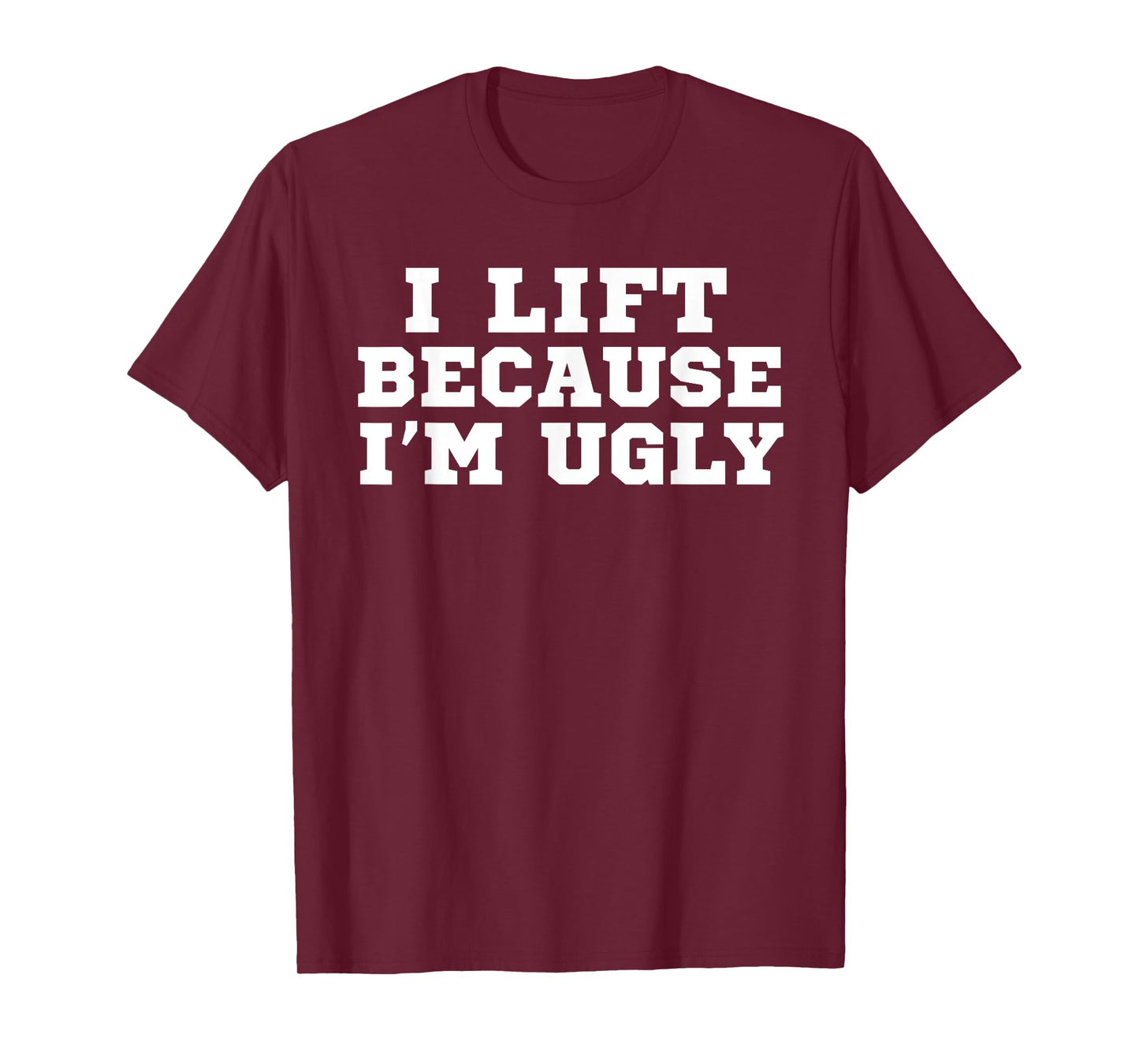 I Lift Because I'm Ugly Funny Workout Gym T-Shirt T-Shirt