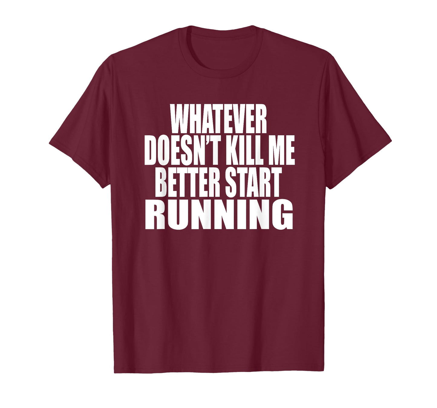 WHATEVER DOESN'T KILL ME BETTER START RUNNING Motivational T-Shirt