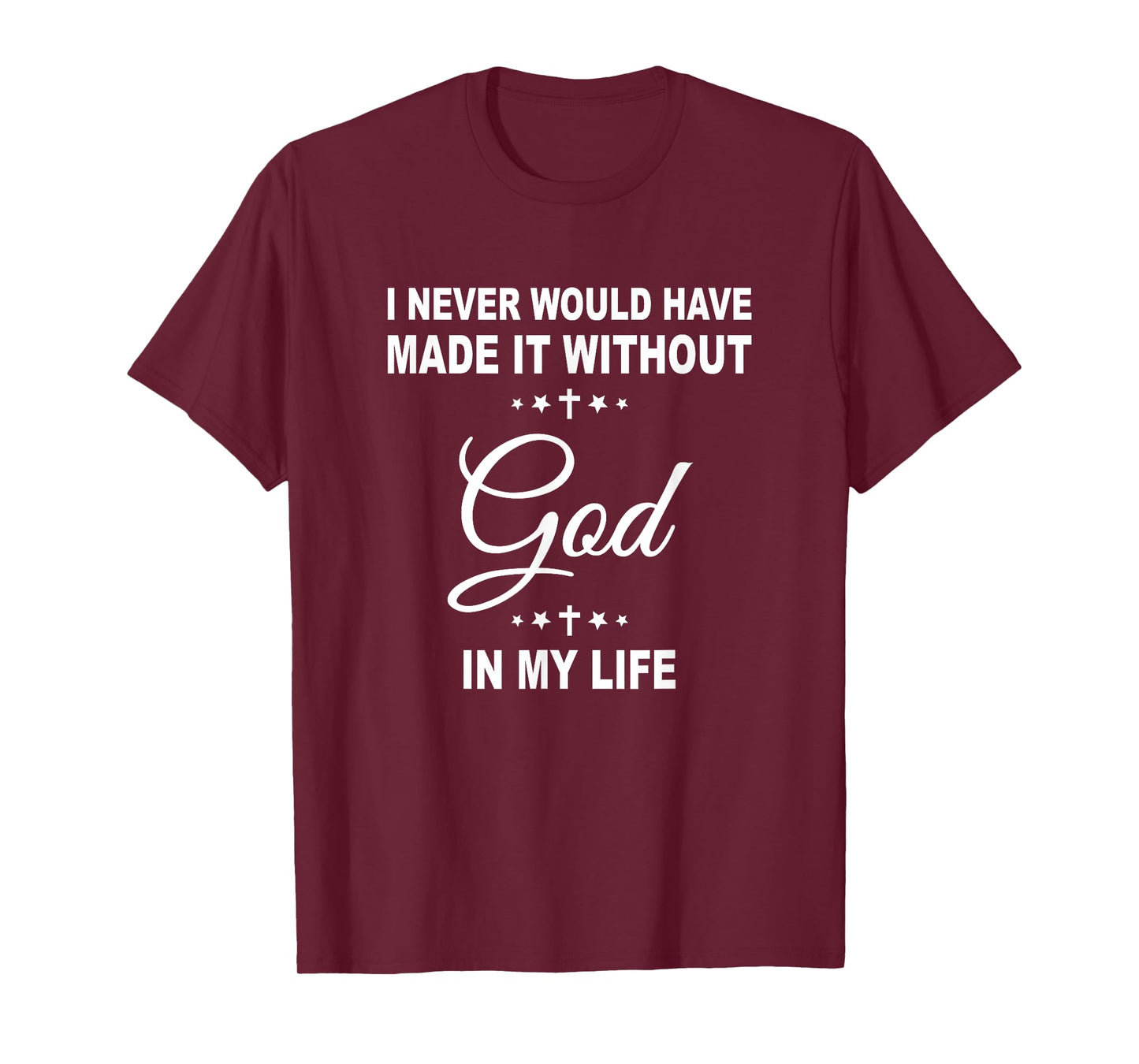 I Never Would Have Made It Without God In My Life Jesus T-Shirt