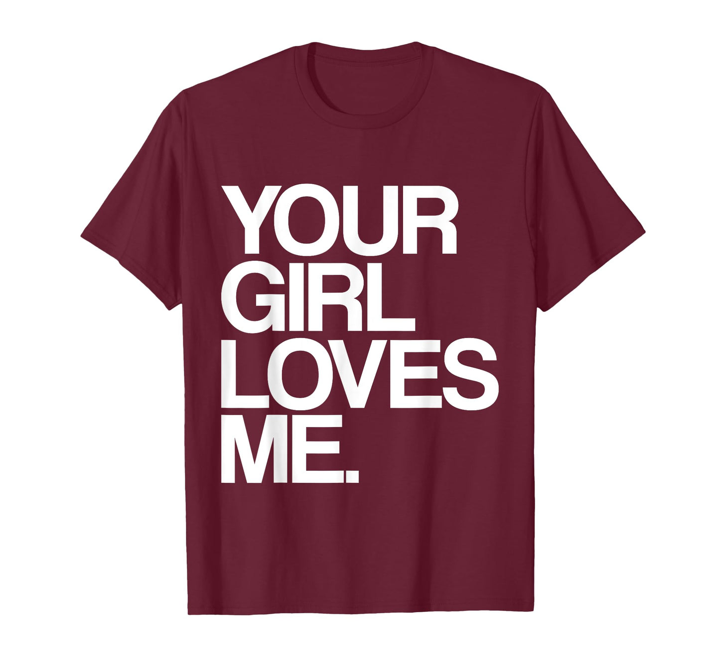 Your Girl Loves Me, Provocative Your Girlfriend Loves Me T-Shirt