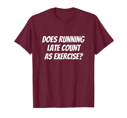 Does Running Late Count as Exercise Funny Workout T-Shirt