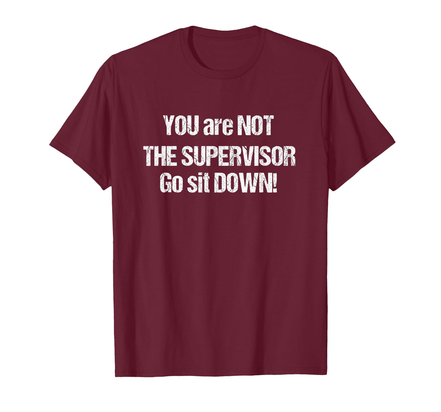 You Are Not The Supervisor Go Sit Down - Ass Kissing Manager T-Shirt