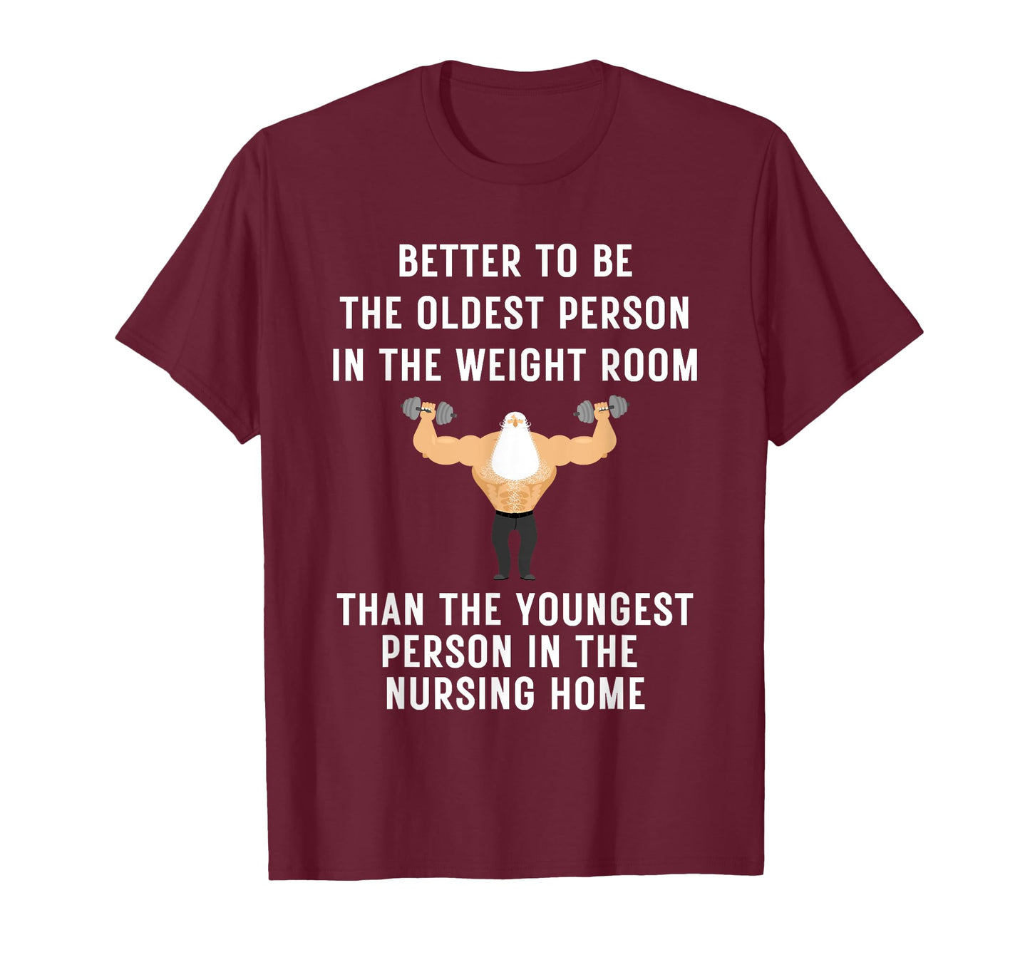 Better to Be Oldest Person in the Gym, Old Man Workout Tee T-Shirt