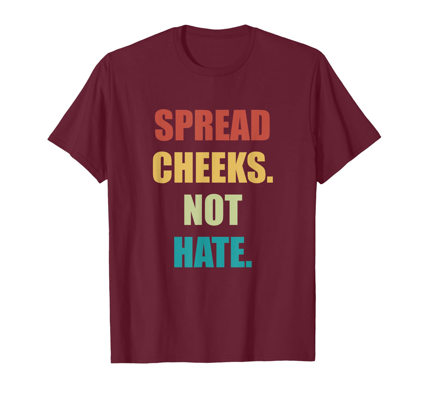 SPREAD CHEEKS NOT HATE T-Shirt