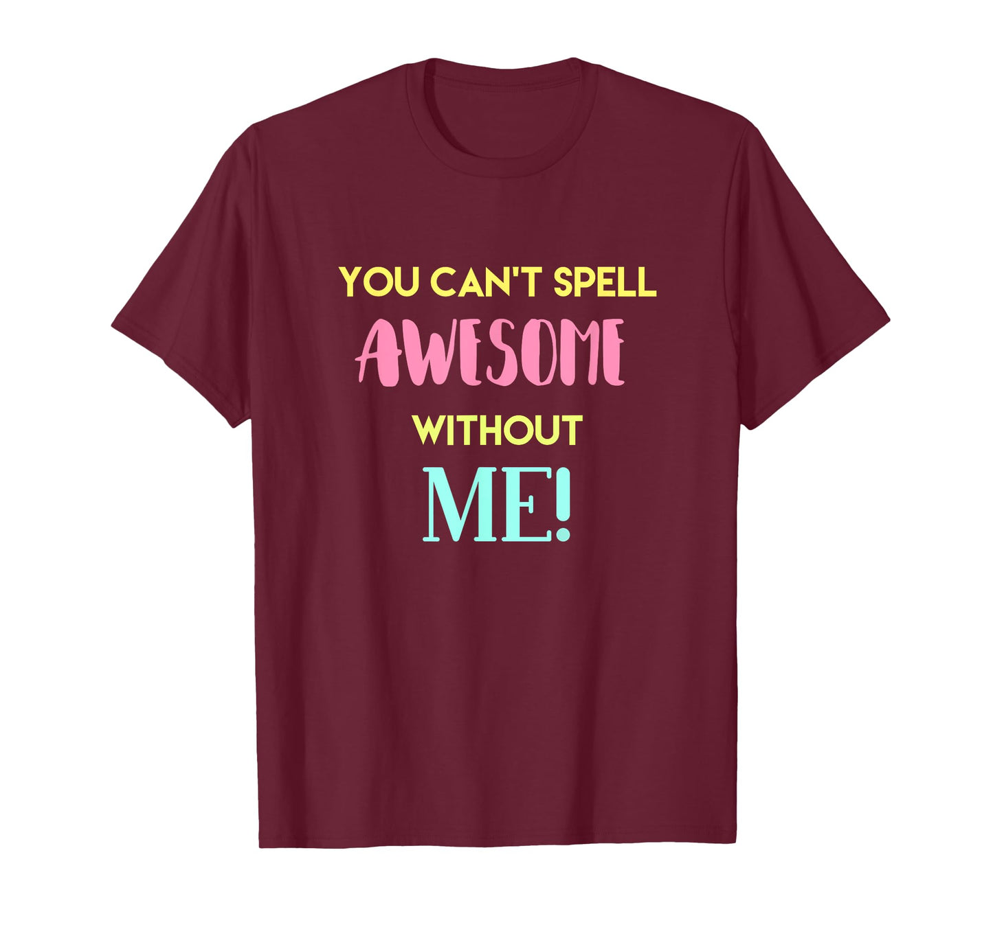 You Can't Spell Awesome without Me Funny Sarcastic Novelty T-Shirt