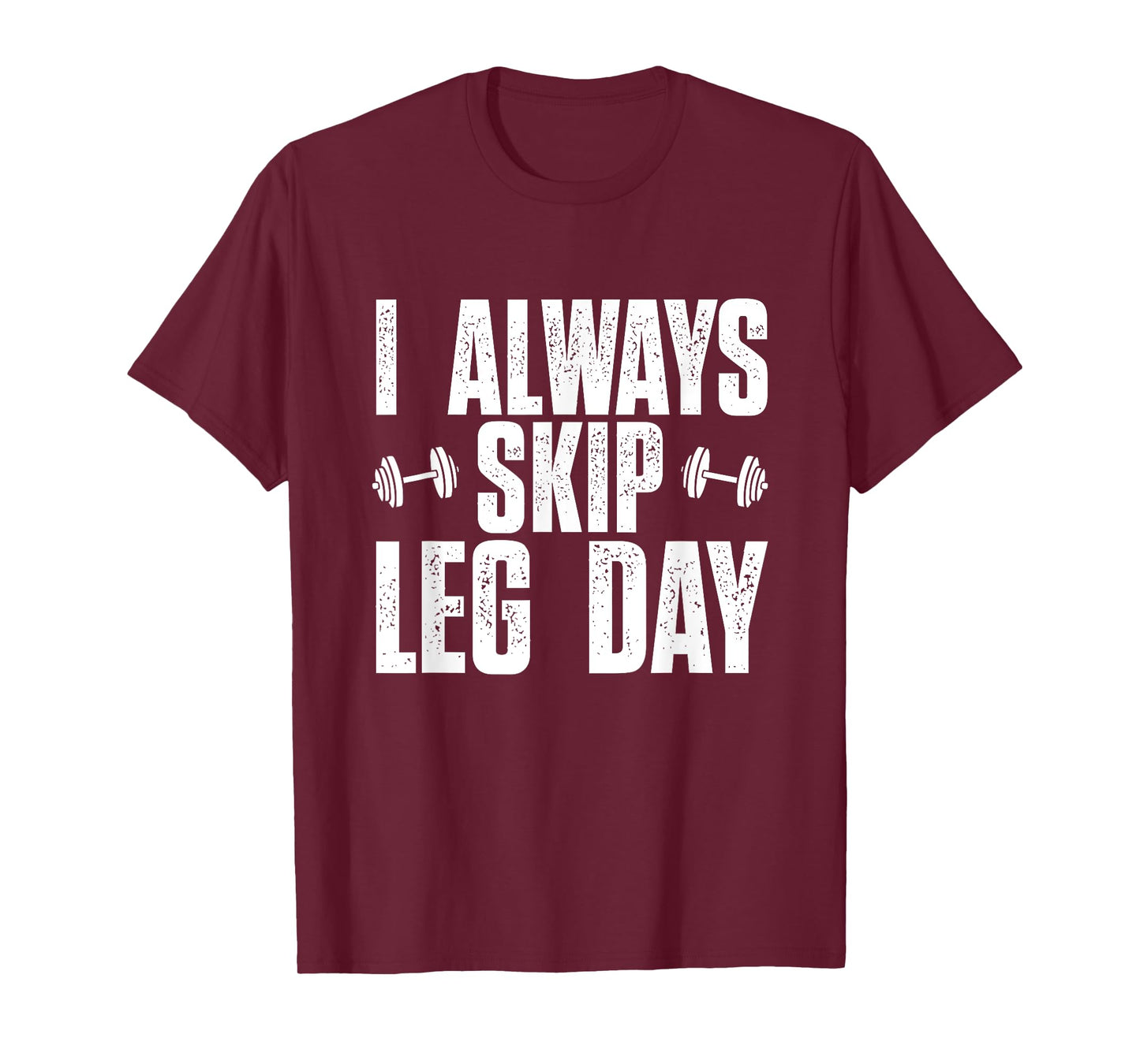 I Always Skip Leg Day, Funny Gym Training Workout Saying T-Shirt