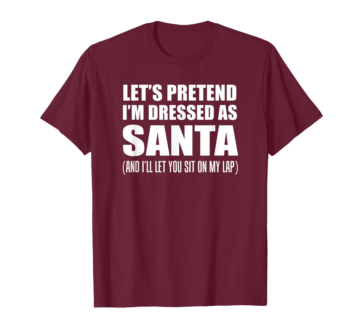 Pretend I'm Santa Sit On My Lap Rude Christmas Funny T-Shirt