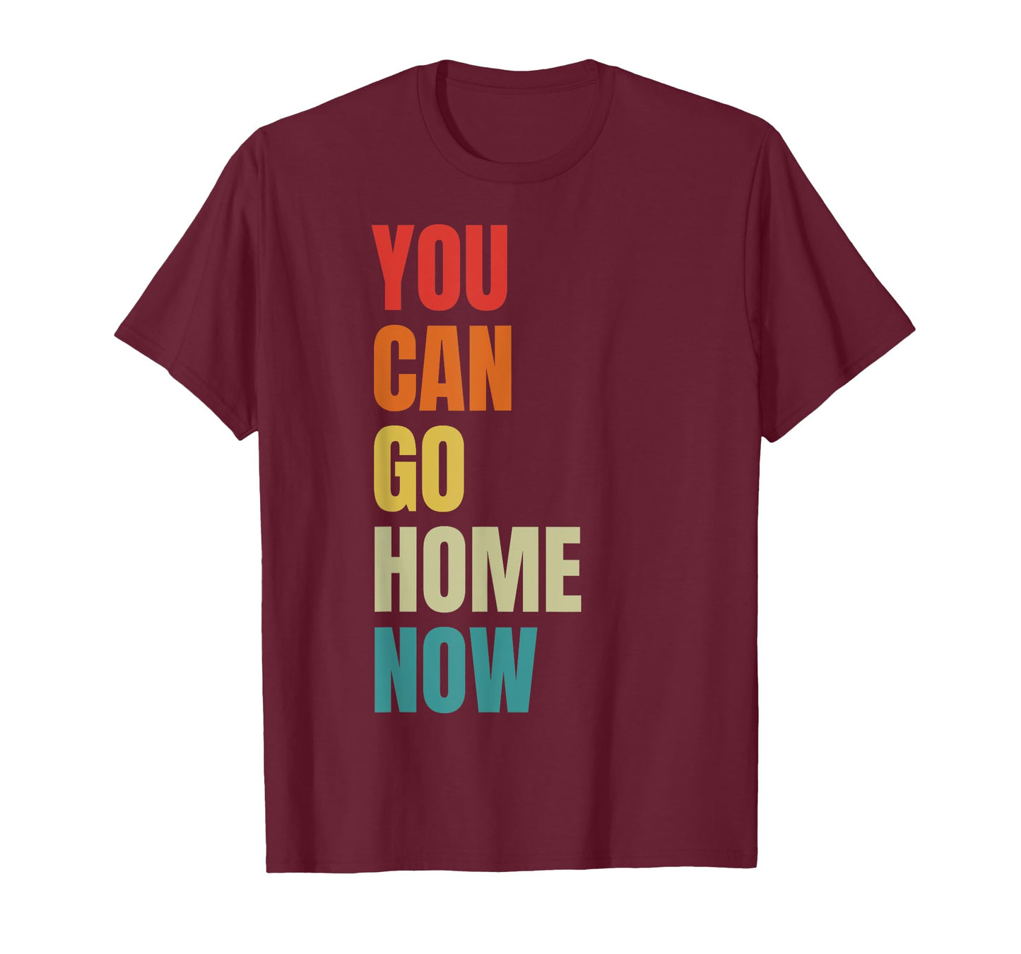 You Can Go Home Now - Fitness T-Shirt