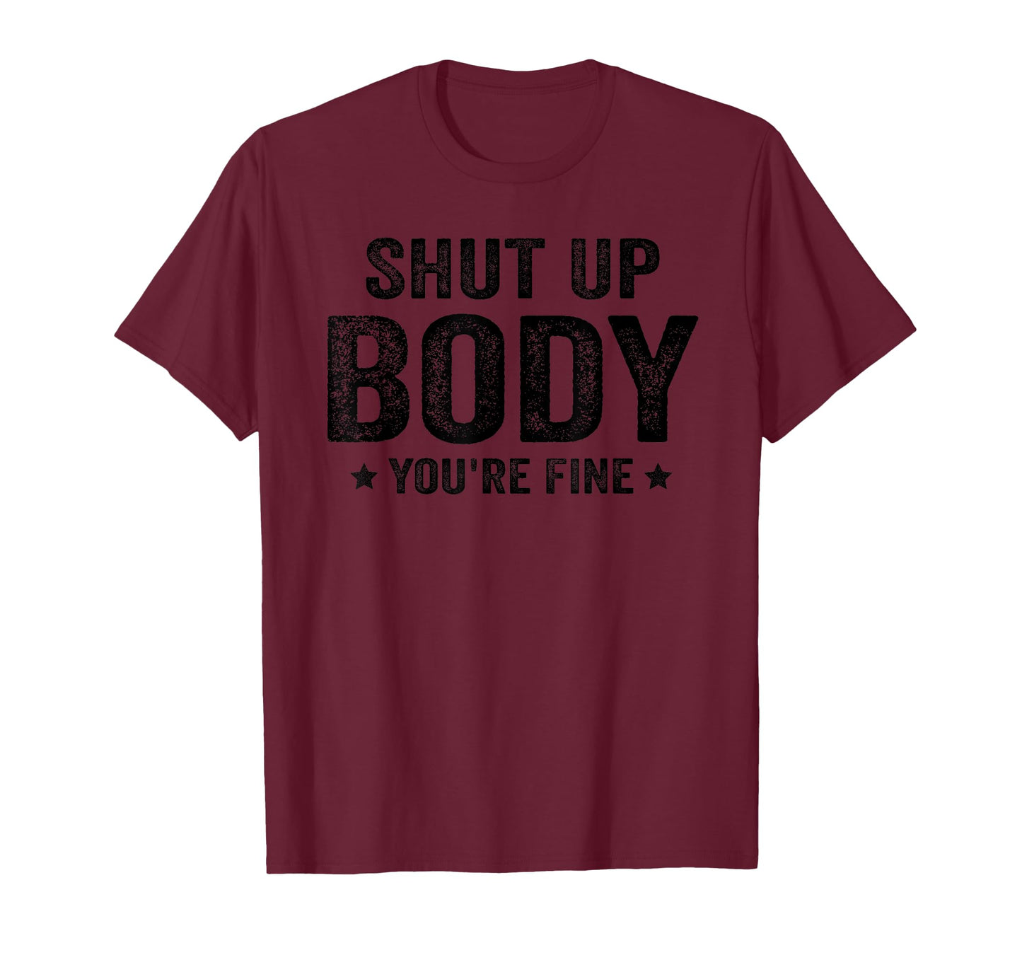 Funny Gym motivational Shut Up Body You're Fine T-Shirt