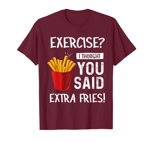 Exercise? I Thought You Said Extra Fries Funny Gym Workout T-Shirt
