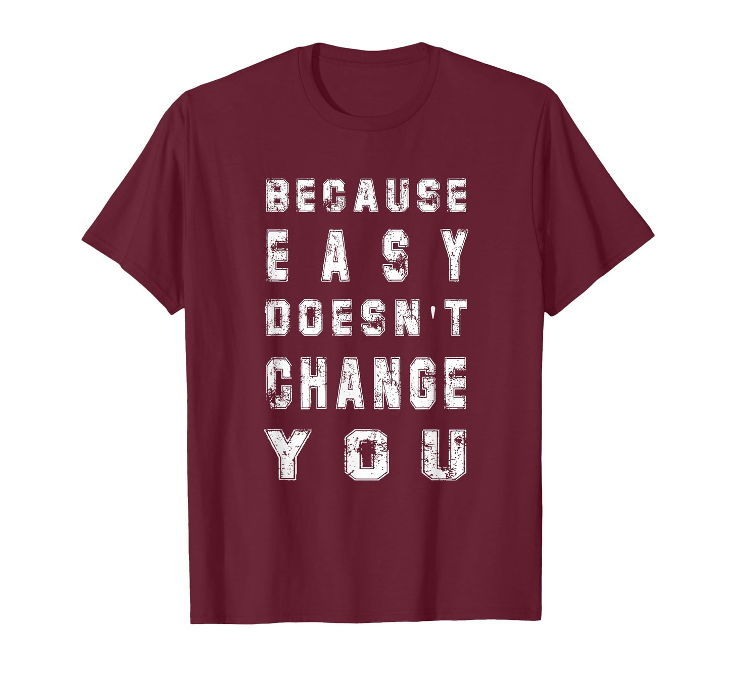 Because Easy Doesn't Change You Men's Gift T-Shirt
