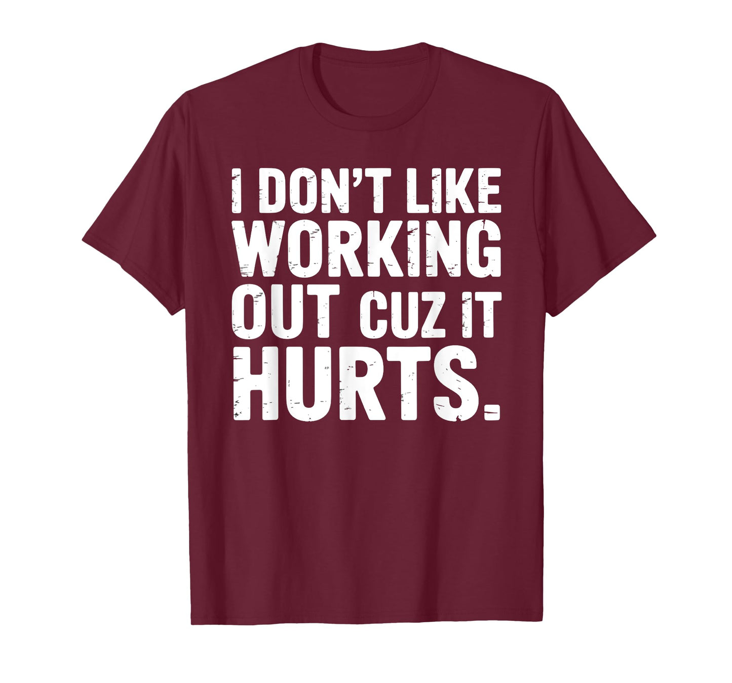 I Don't Like Working Out Cuz It Hurts Gym Fitness T-Shirt