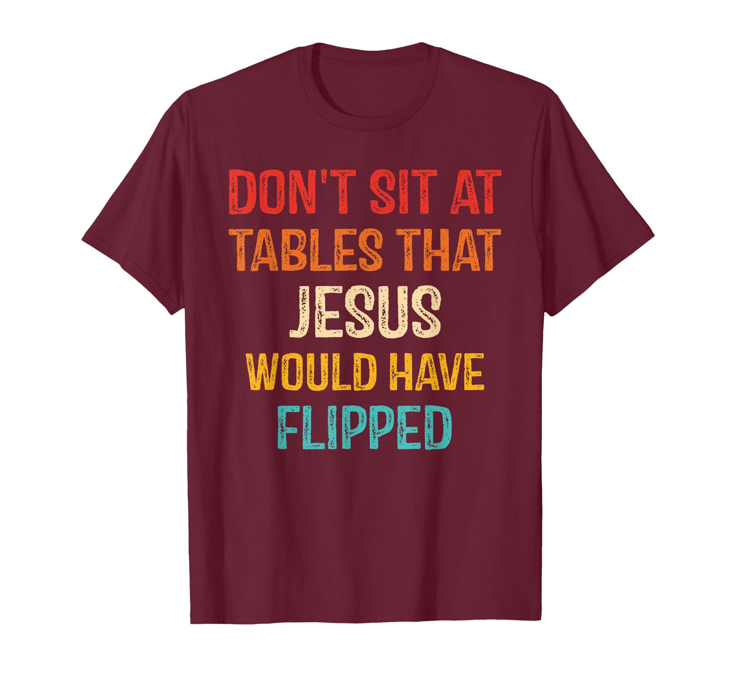 Don't Sit At Tables That Jesus Would Have Flipped T-Shirt