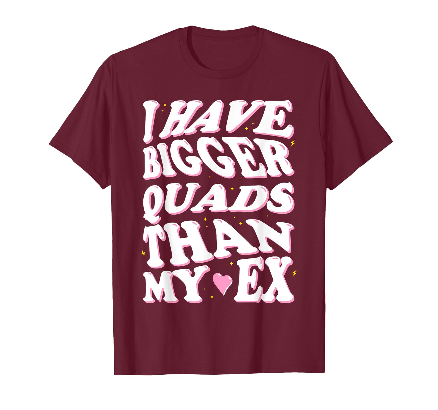 I have bigger quads than my ex T-Shirt