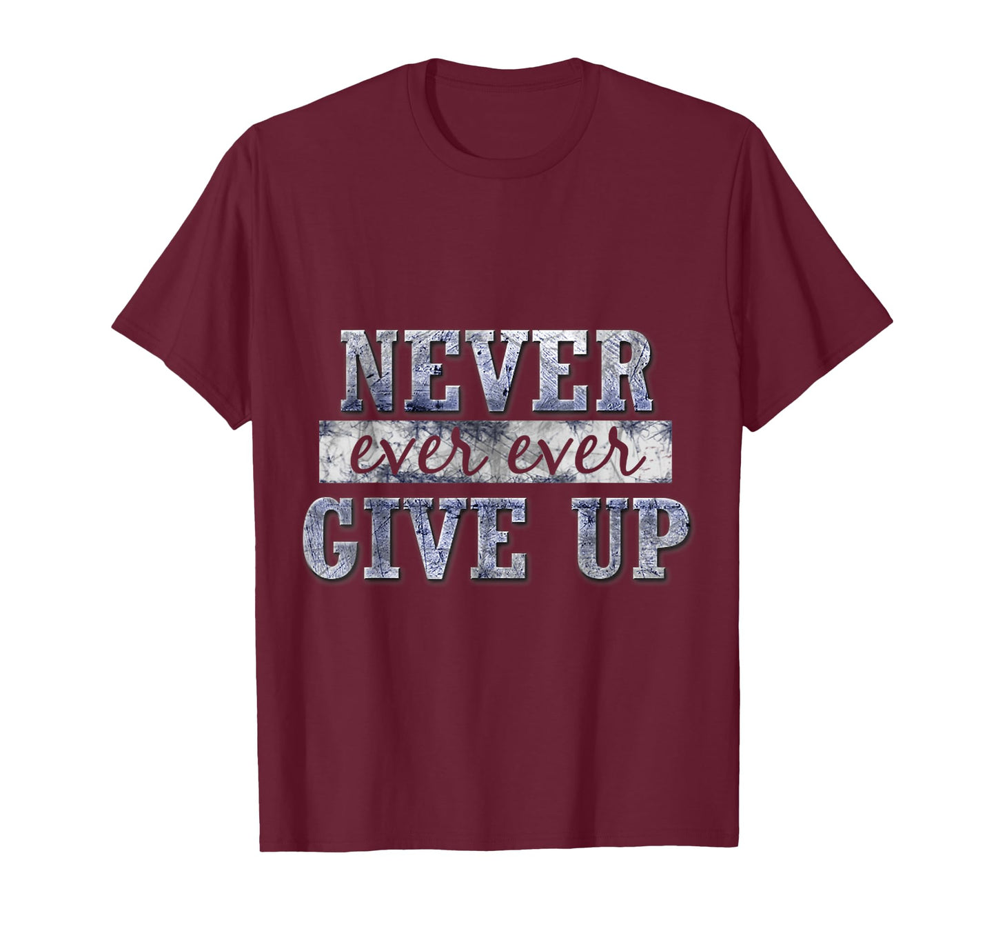 Never Ever Ever Give Up Motivational Inspirational T-Shirt