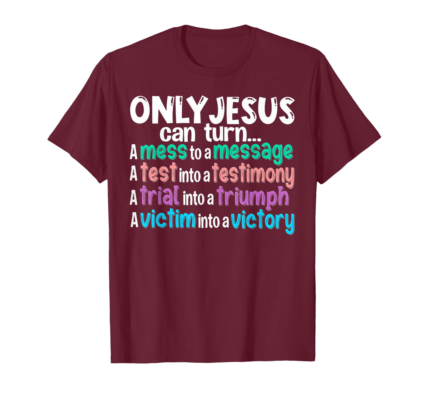 Only Jesus can turn a mess to a message a test into T-Shirt