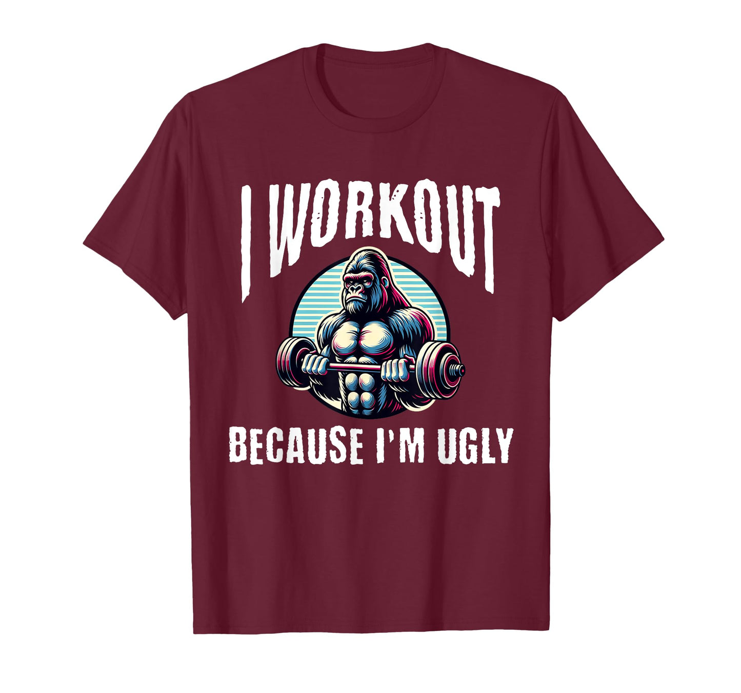 I Workout Because I'm Ugly Motivational T-Shirt