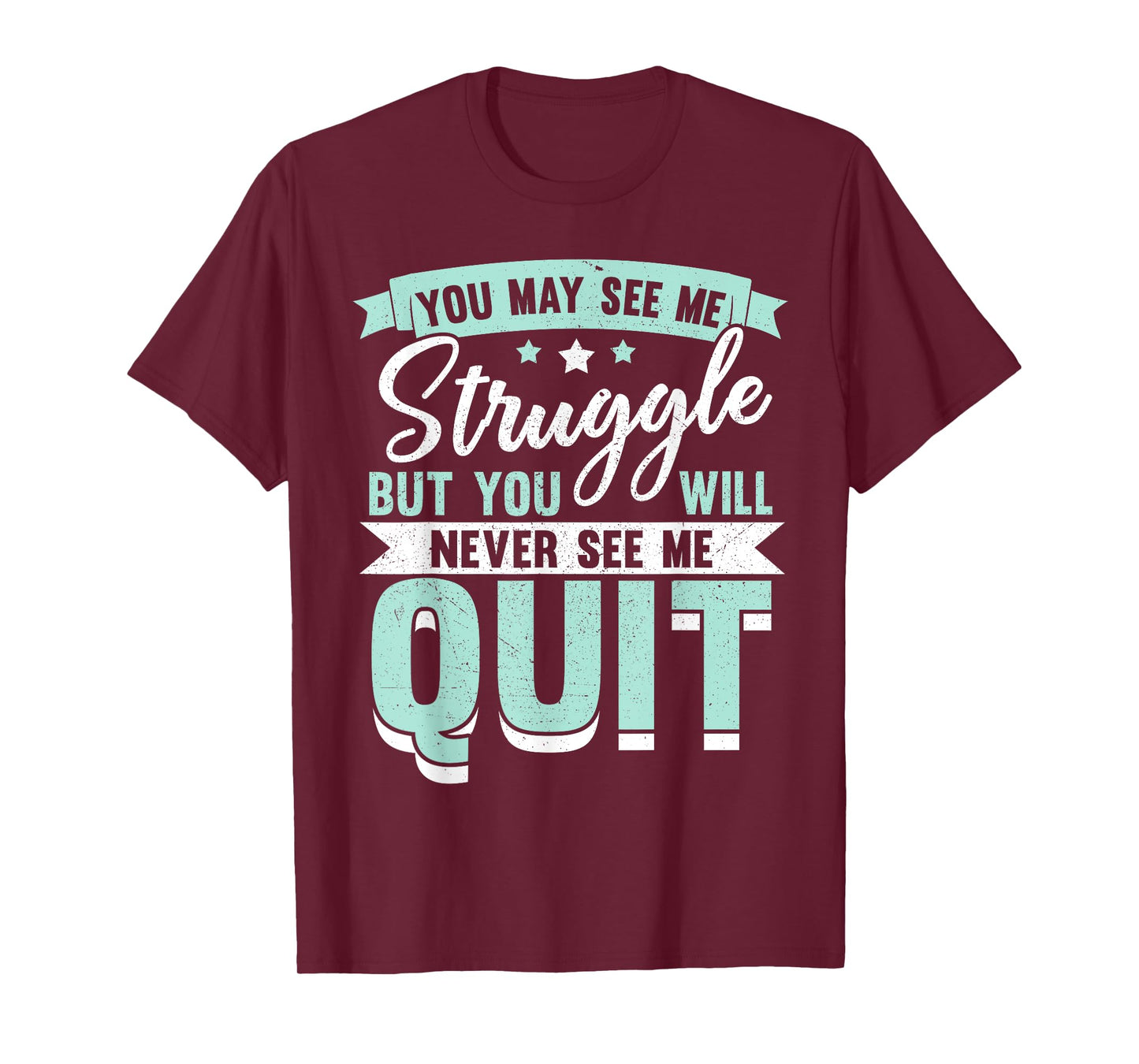 You May See Me Struggle But You Will Never See Me Quit T-Shirt