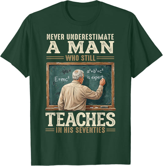 Never Underestimate Man Who Still Teaches in His Seventies T-Shirt - T-Shirt | Forest