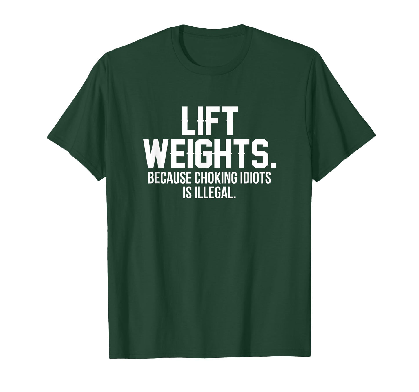 Lift weights because choking idiots is illegal T-Shirt