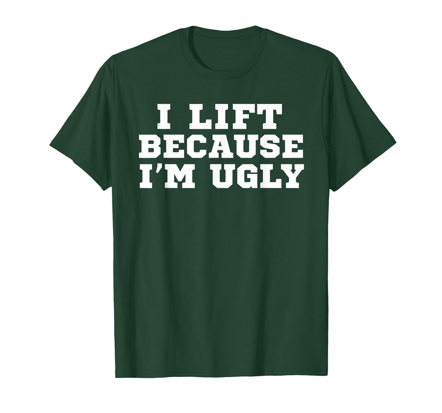 I Lift Because I'm Ugly Funny Workout Gym T-Shirt T-Shirt