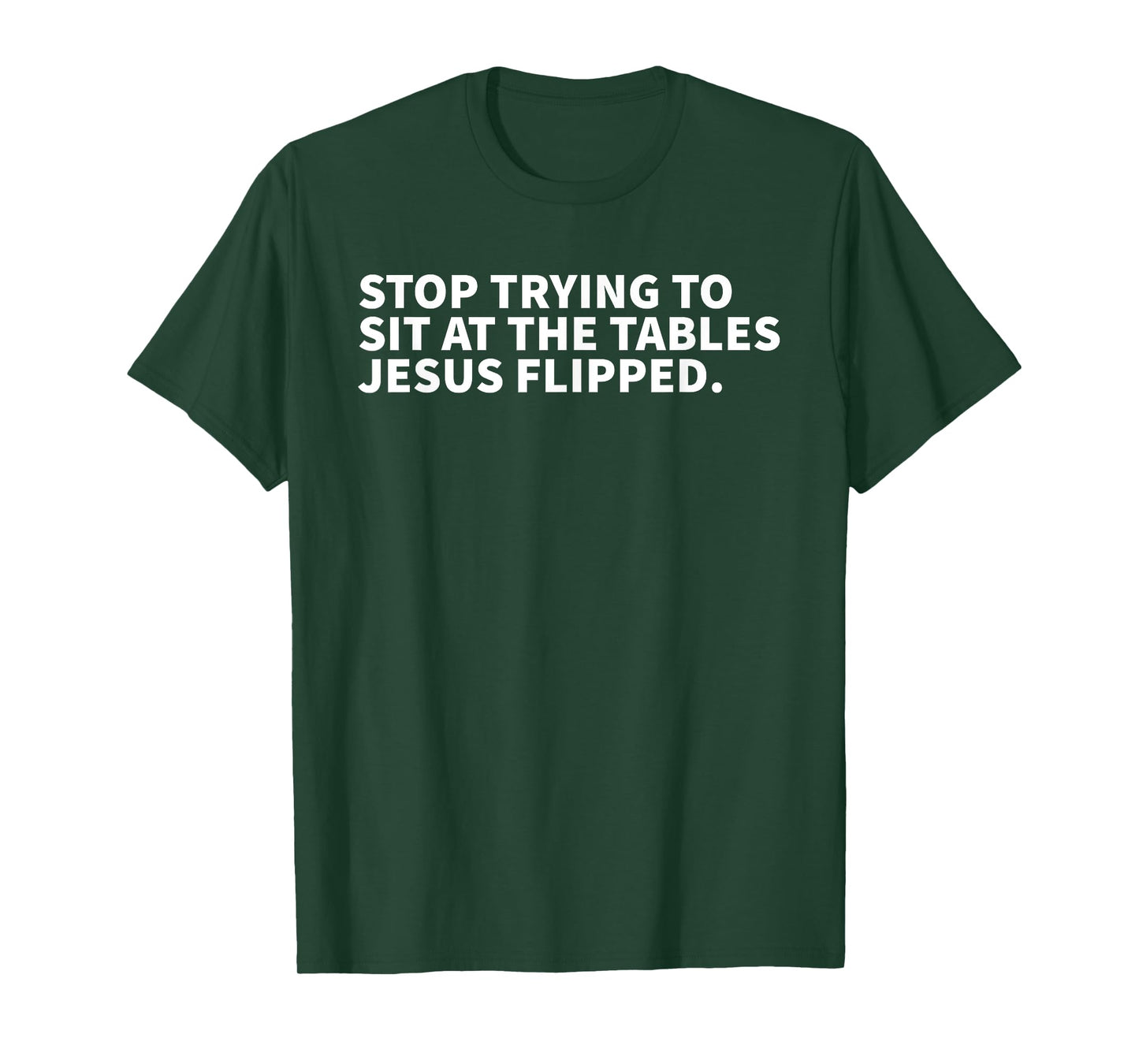 Stop Trying To Sit At The Tables Jesus Flipped - Christian T-Shirt