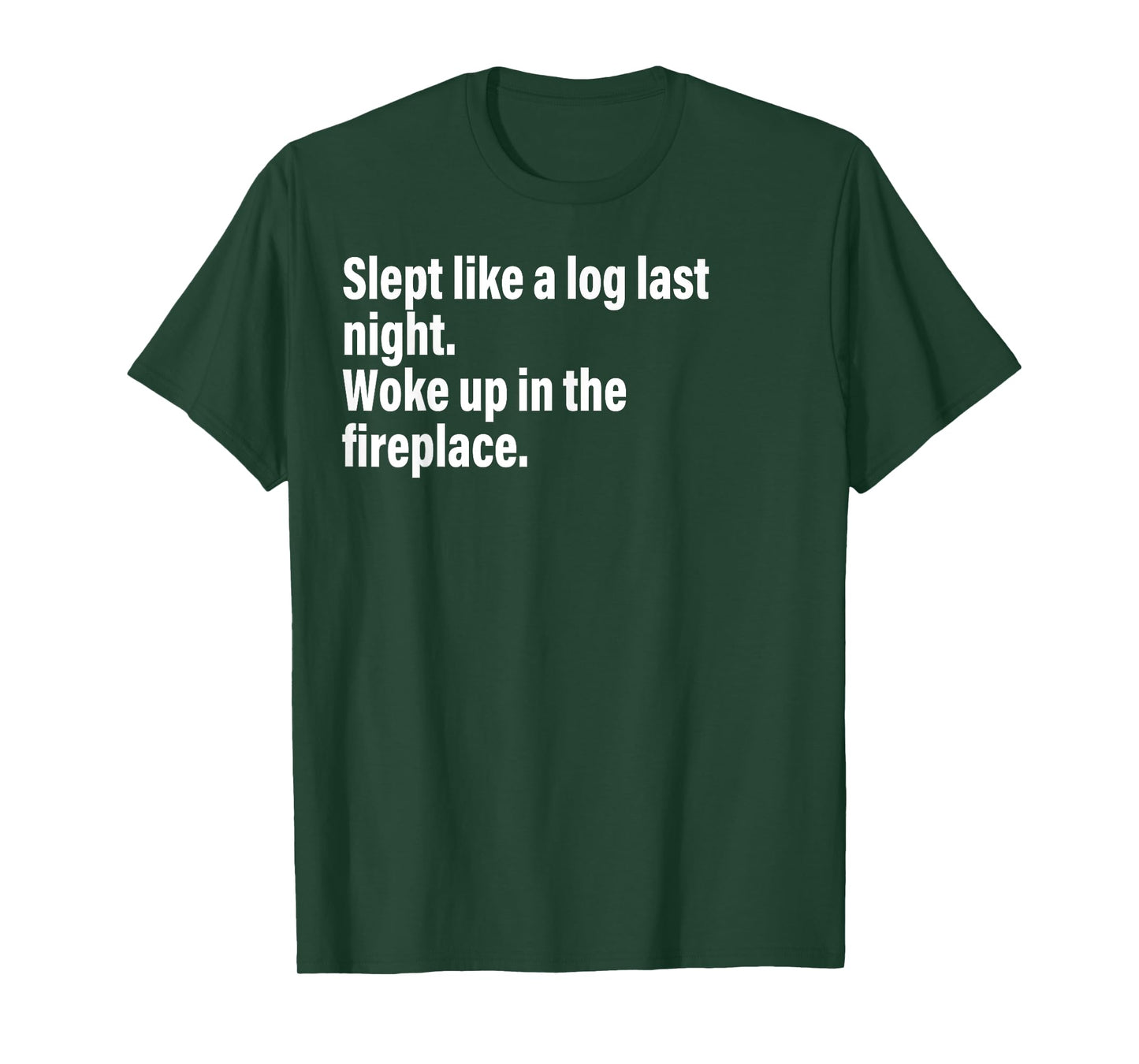 Slept Like A Log Last Night Woke Up In The Fireplace. T-Shirt