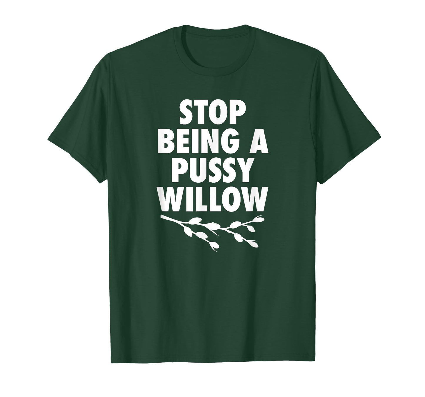 Stop Being A Pussy Willow - Humorous Tree Pun Mens Womens T-Shirt