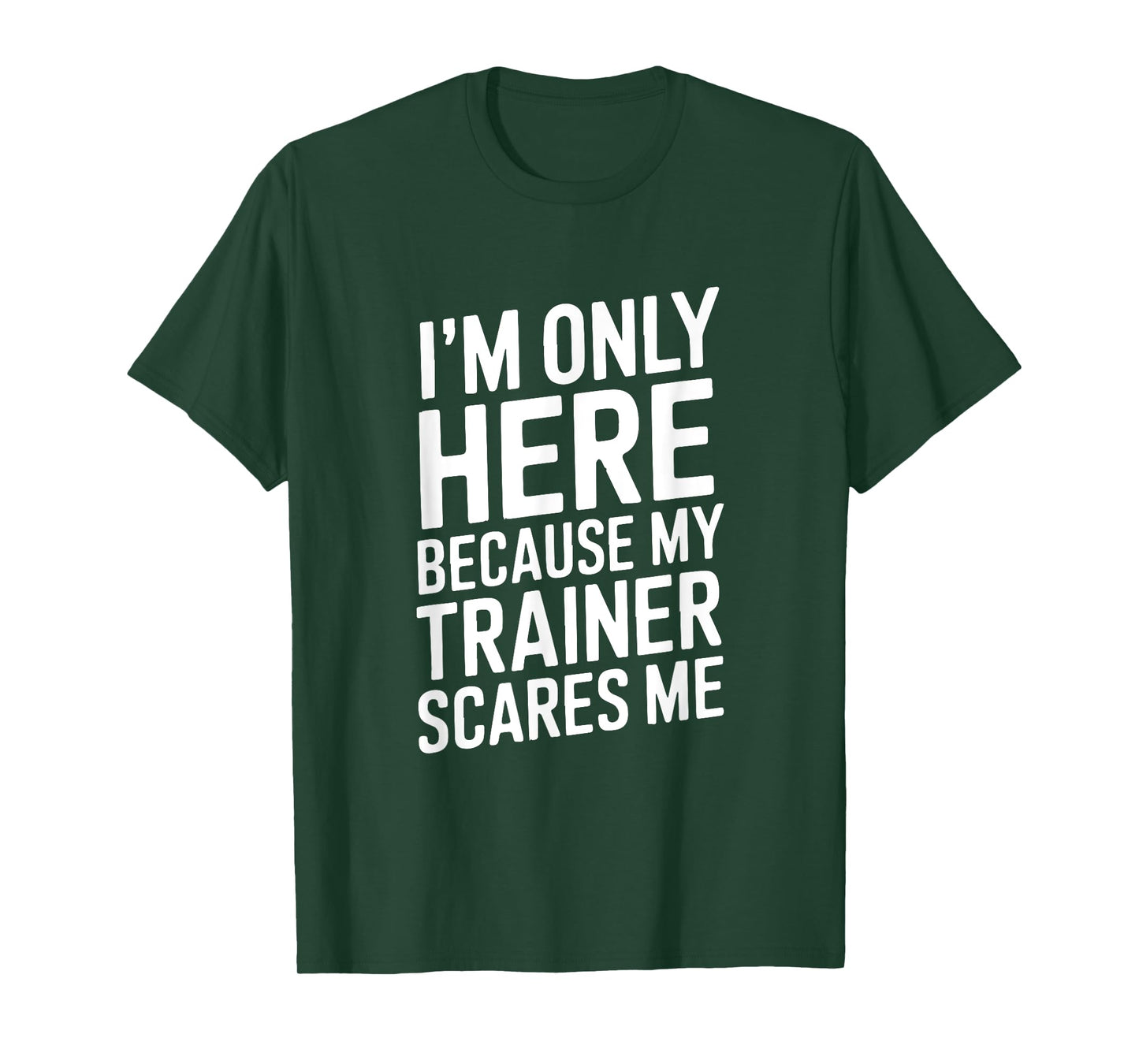 Funny I'm Only Here Because My Trainer Scares Me T-Shirt