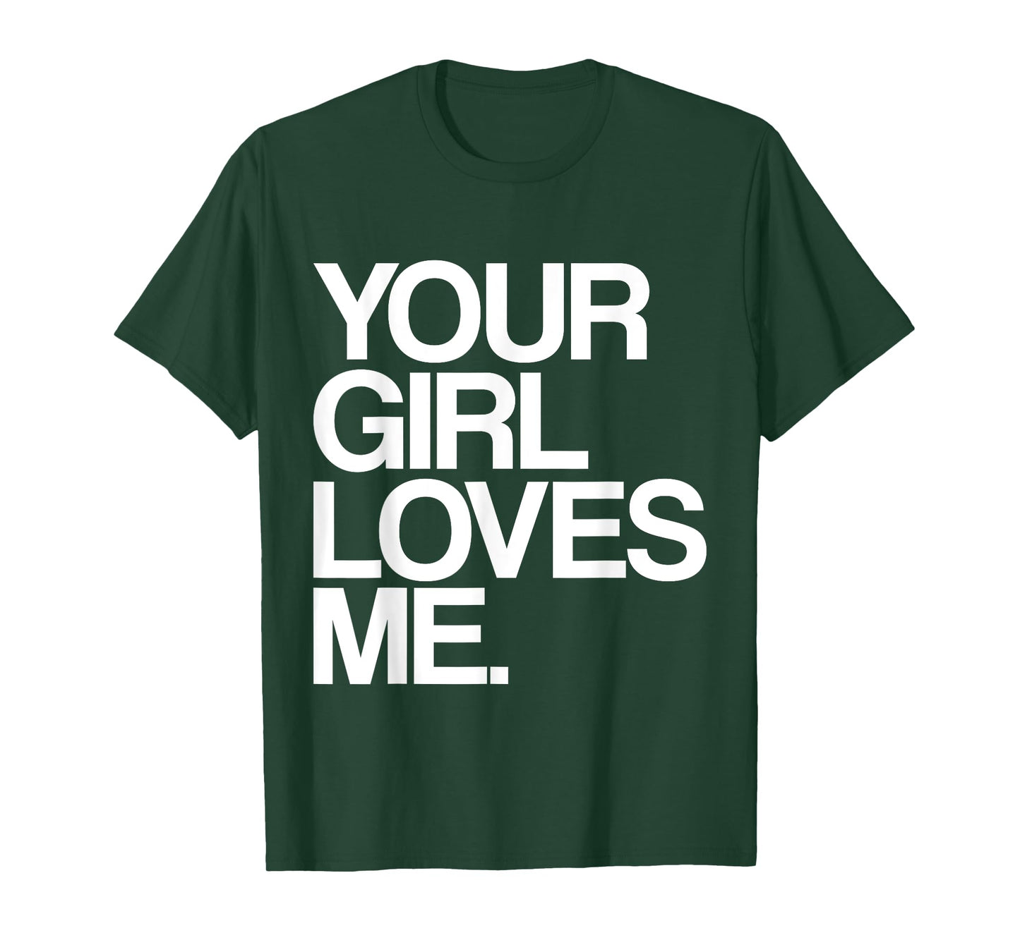 Your Girl Loves Me, Provocative Your Girlfriend Loves Me T-Shirt