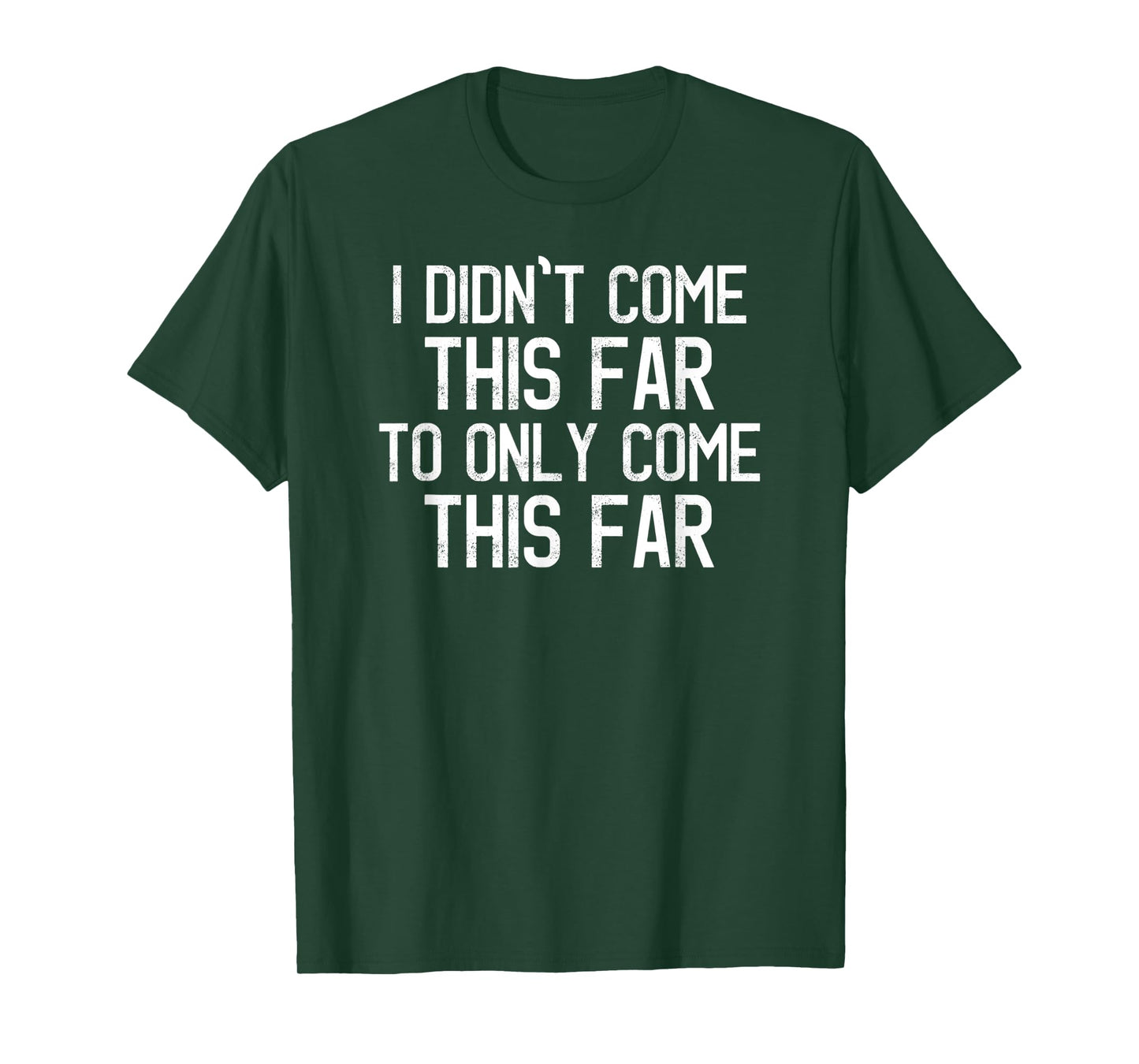 I Didn't Come This Far To Only Come This Far Motivational T-Shirt