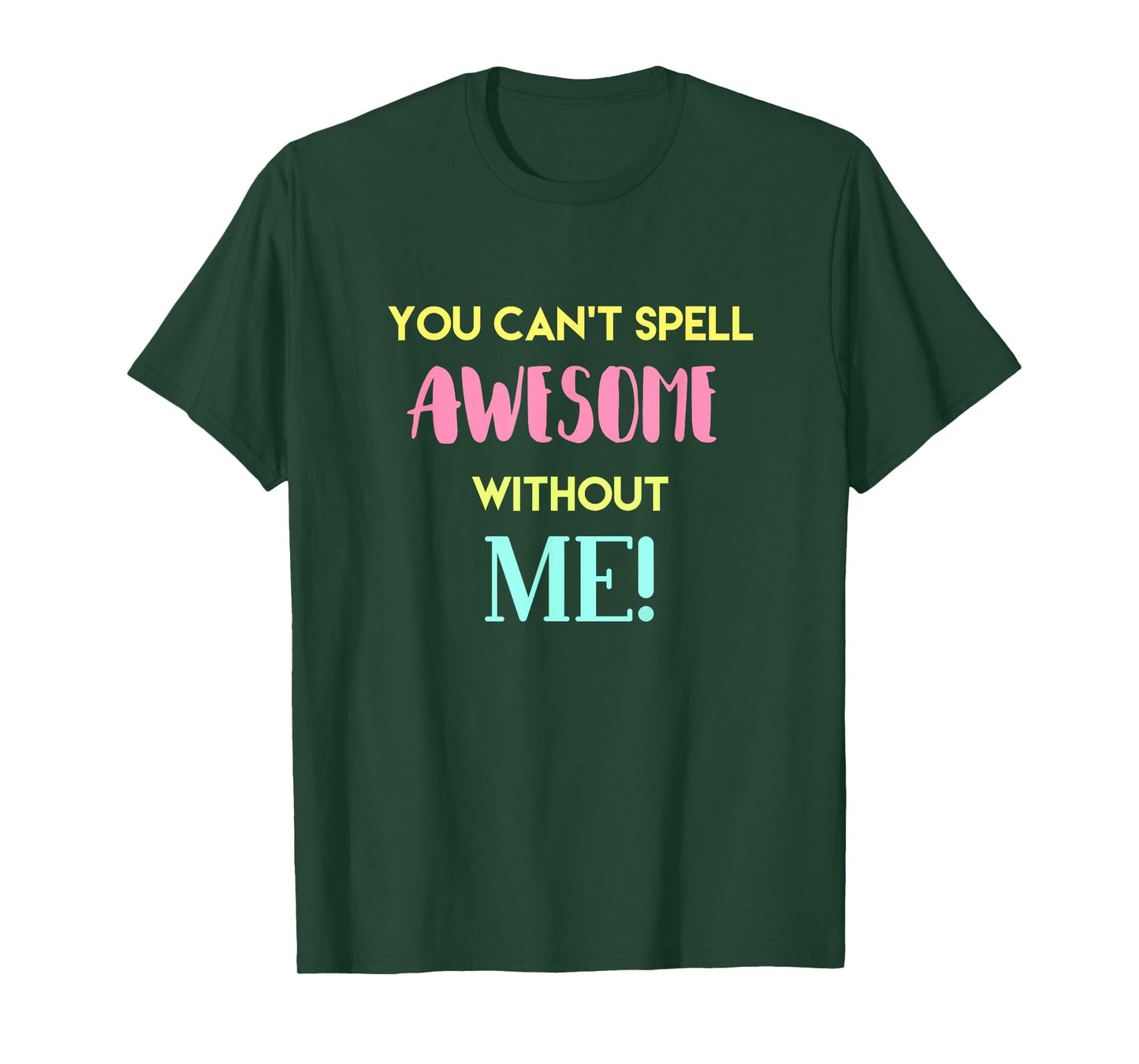 You Can't Spell Awesome without Me Funny Sarcastic Novelty T-Shirt