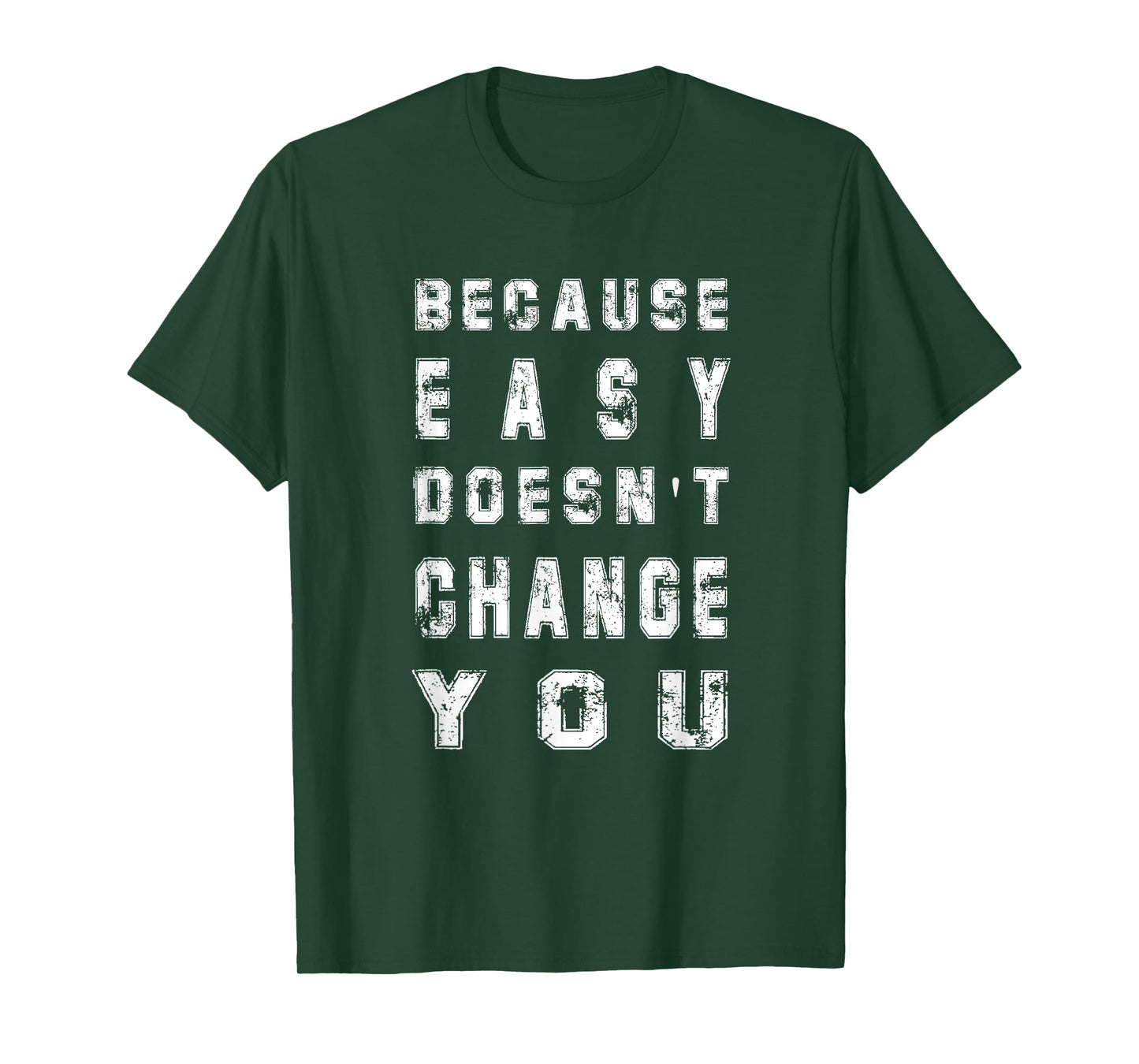 Because Easy Doesn't Change You Men's Gift T-Shirt