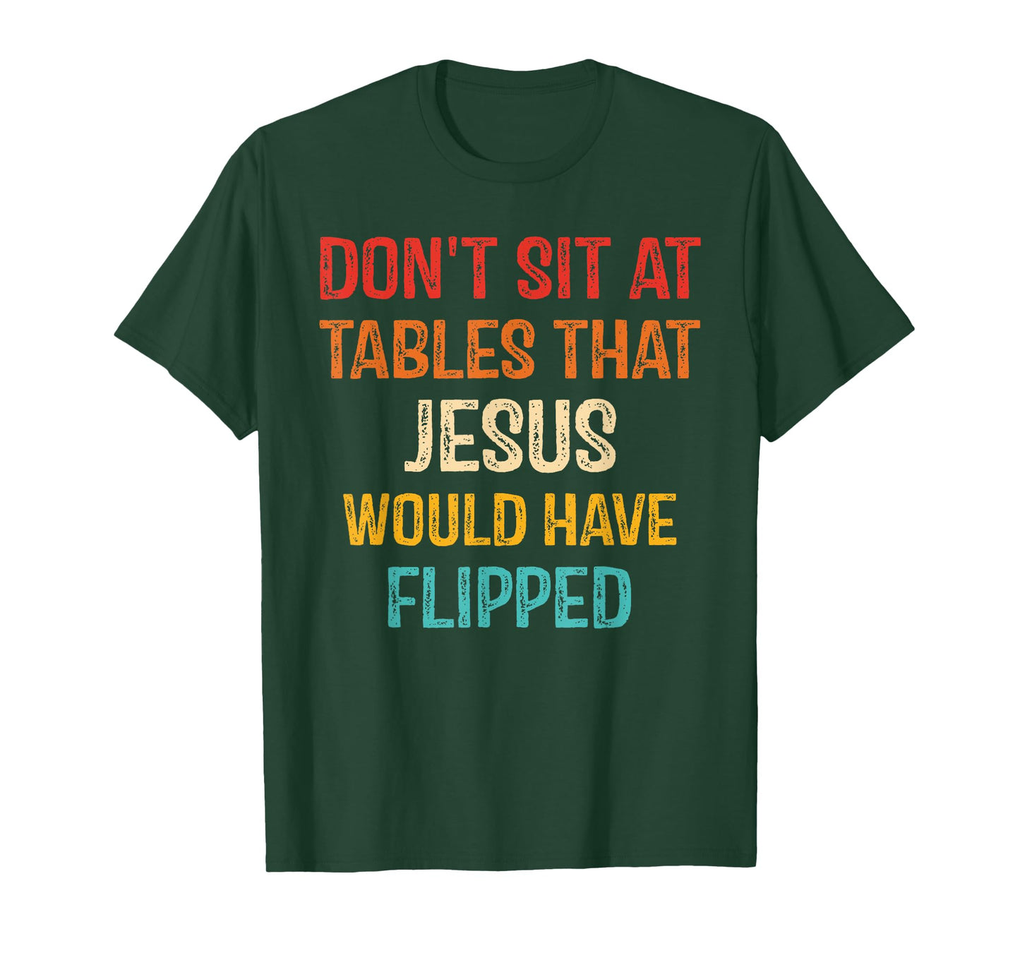 Don't Sit At Tables That Jesus Would Have Flipped T-Shirt
