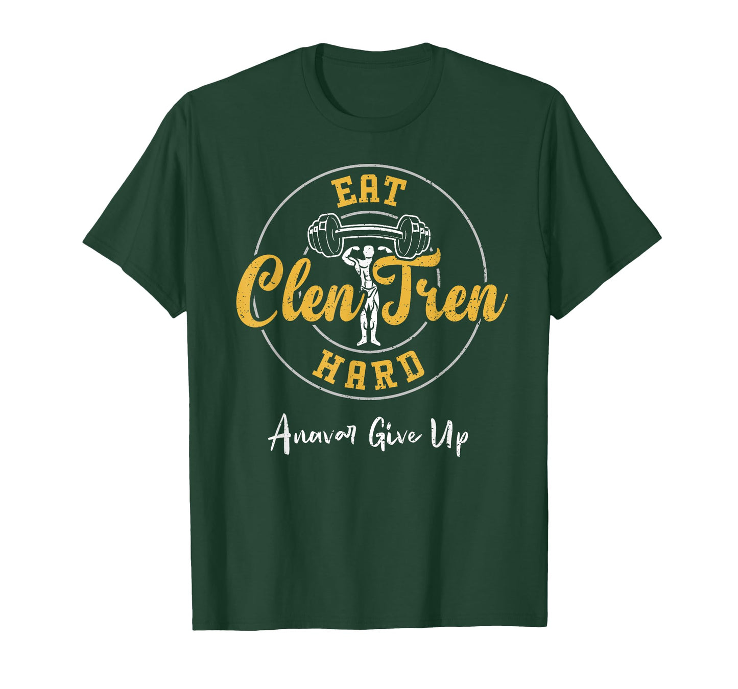 Bodybuilding: Eat Clen Tren Hard Anavar Give Up - Gym T-Shirt