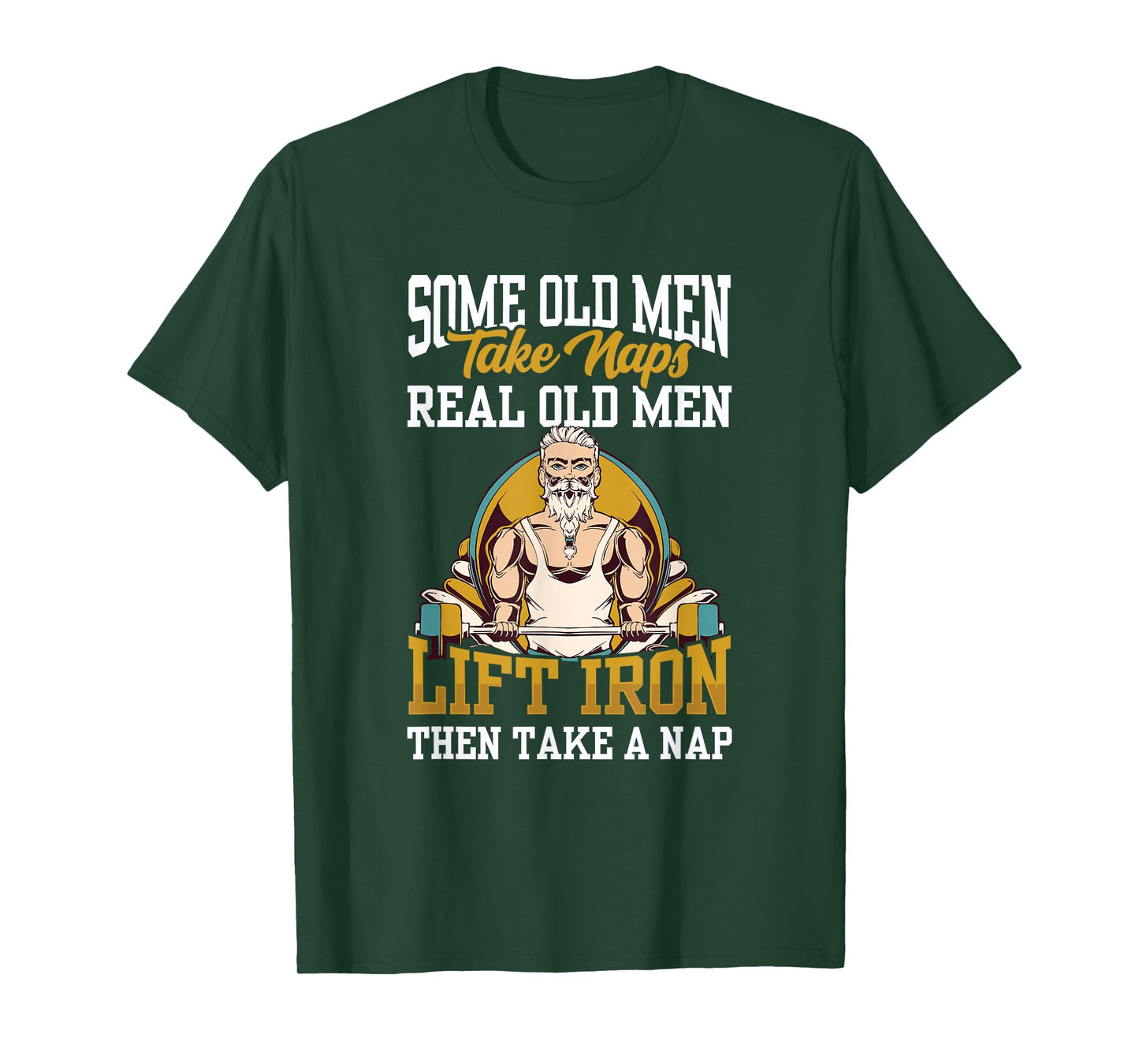 Some Old Men Take Naps Real Old Men Lift Iron Then Take A T-Shirt