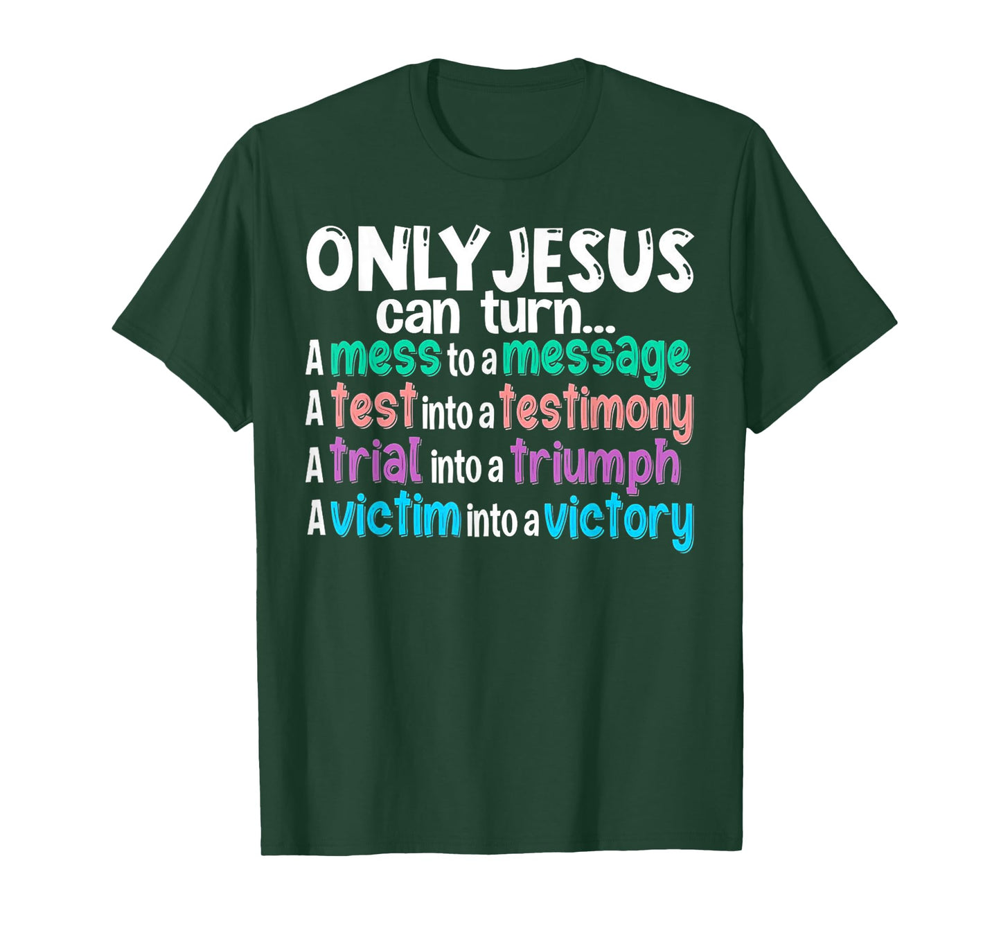 Only Jesus can turn a mess to a message a test into T-Shirt