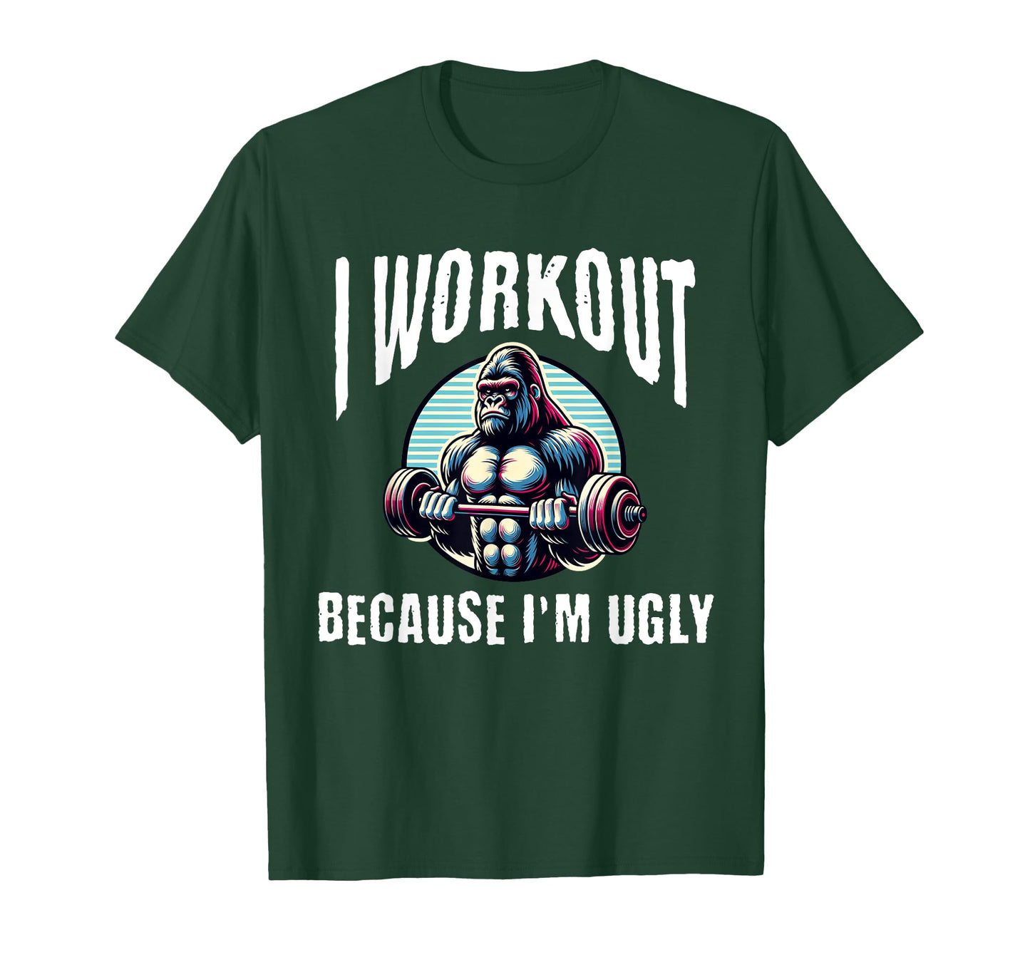 I Workout Because I'm Ugly Motivational T-Shirt