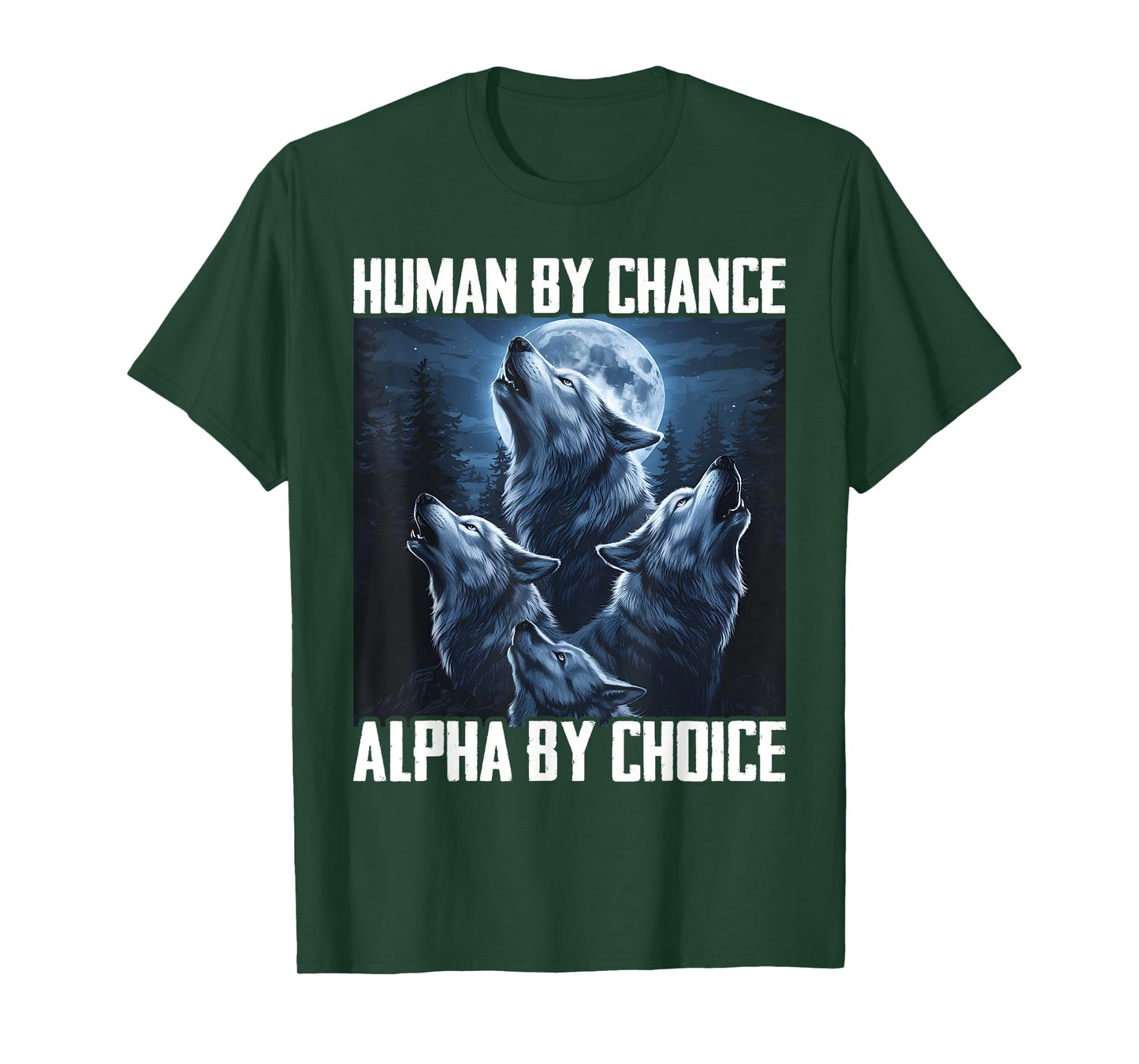 Human By Chance Alpha By Choice Funny Wolf Moon Forest Pack T-Shirt
