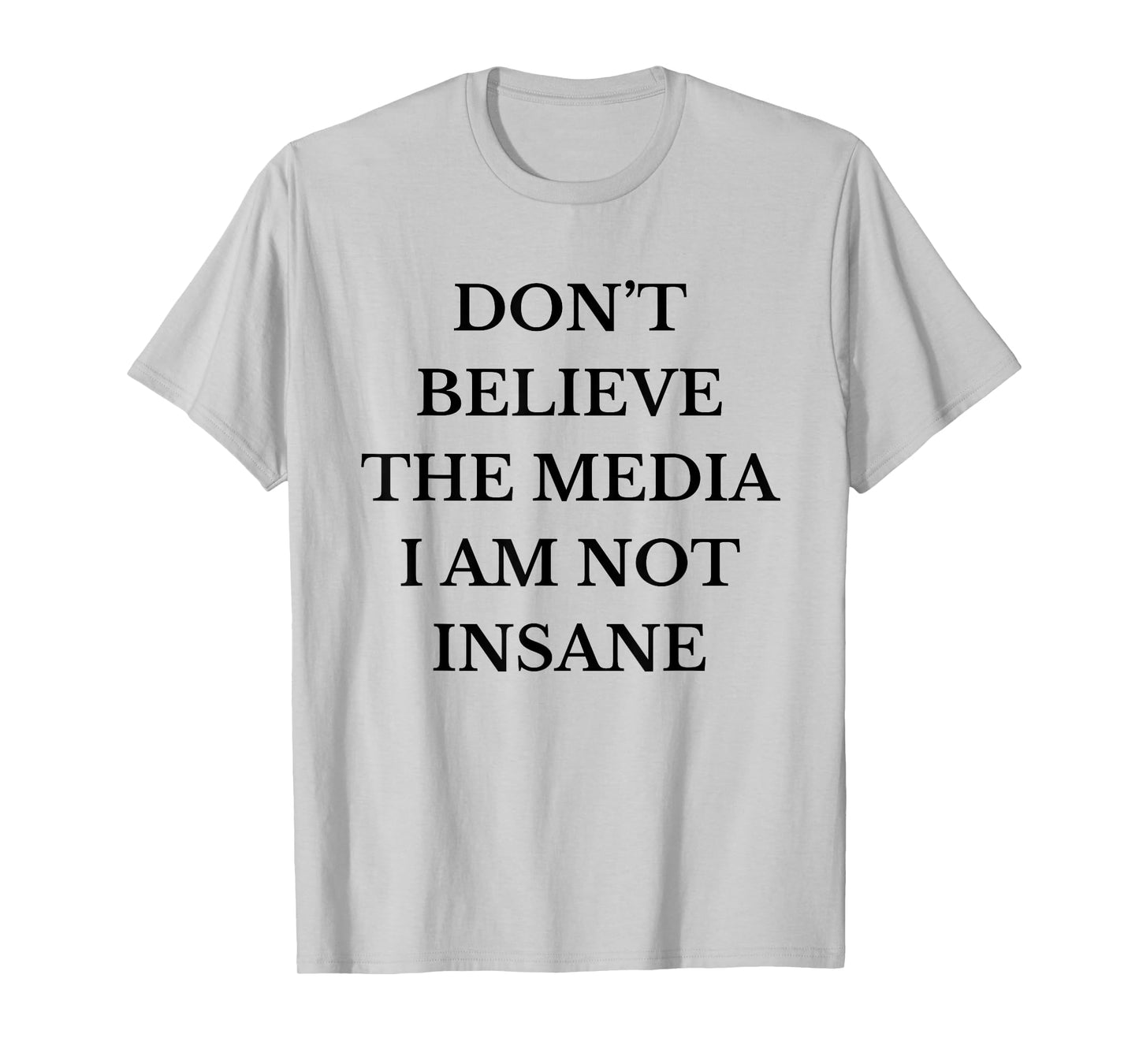 Don't Believe the Media I Am Not Insane Funny Sarcastic Text T-Shirt