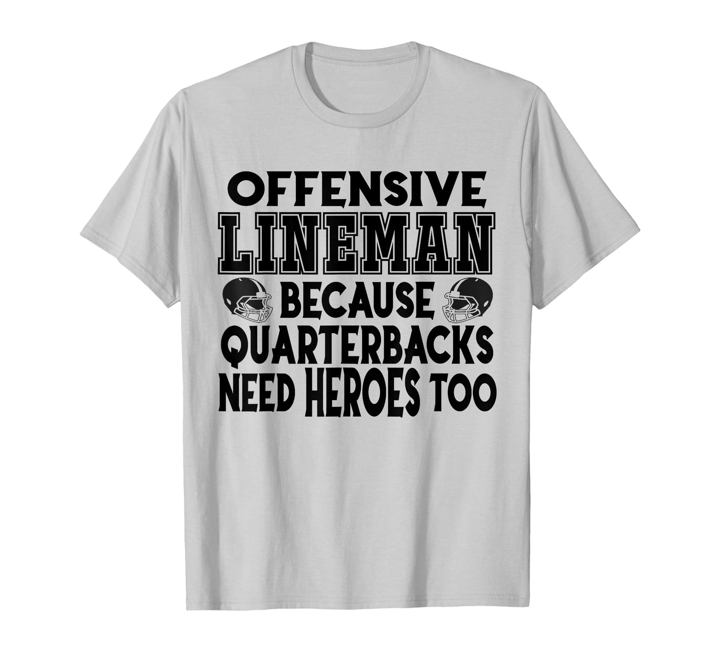 Lineman Because Quarterbacks Need Heroes Too - Offense Line T-Shirt