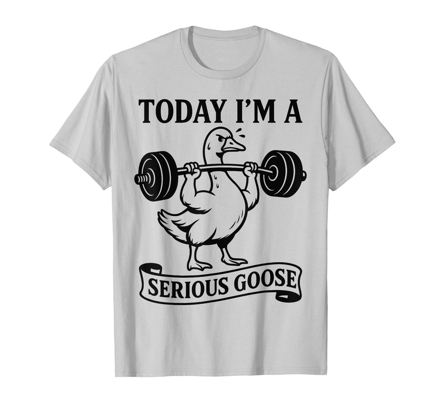 Funny Lifting Weights Gym Fitness Today I'm a Serious Goose T-Shirt