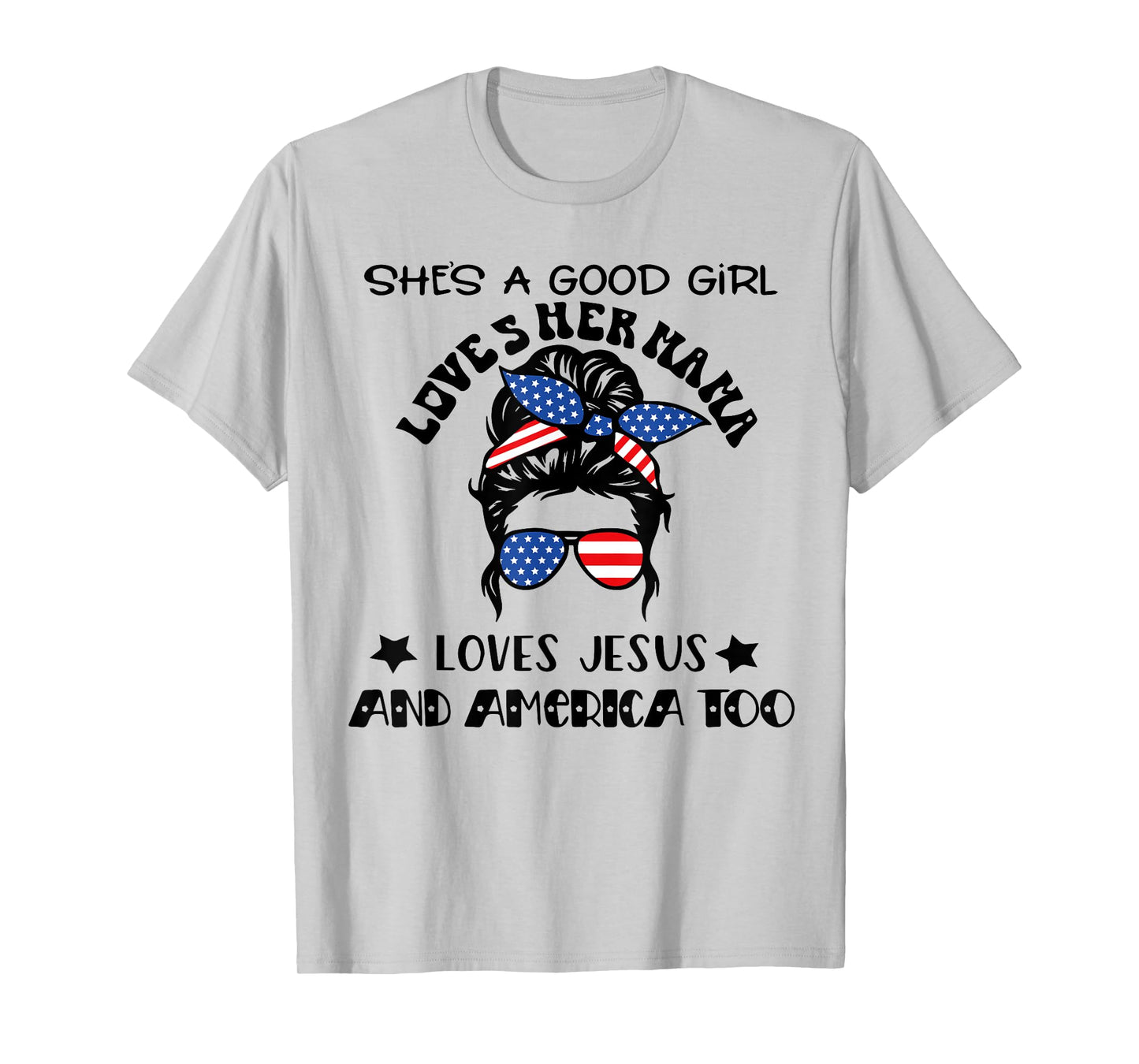 She's A Good Girl Loves Her Mama Jesus And America Too T-Shirt