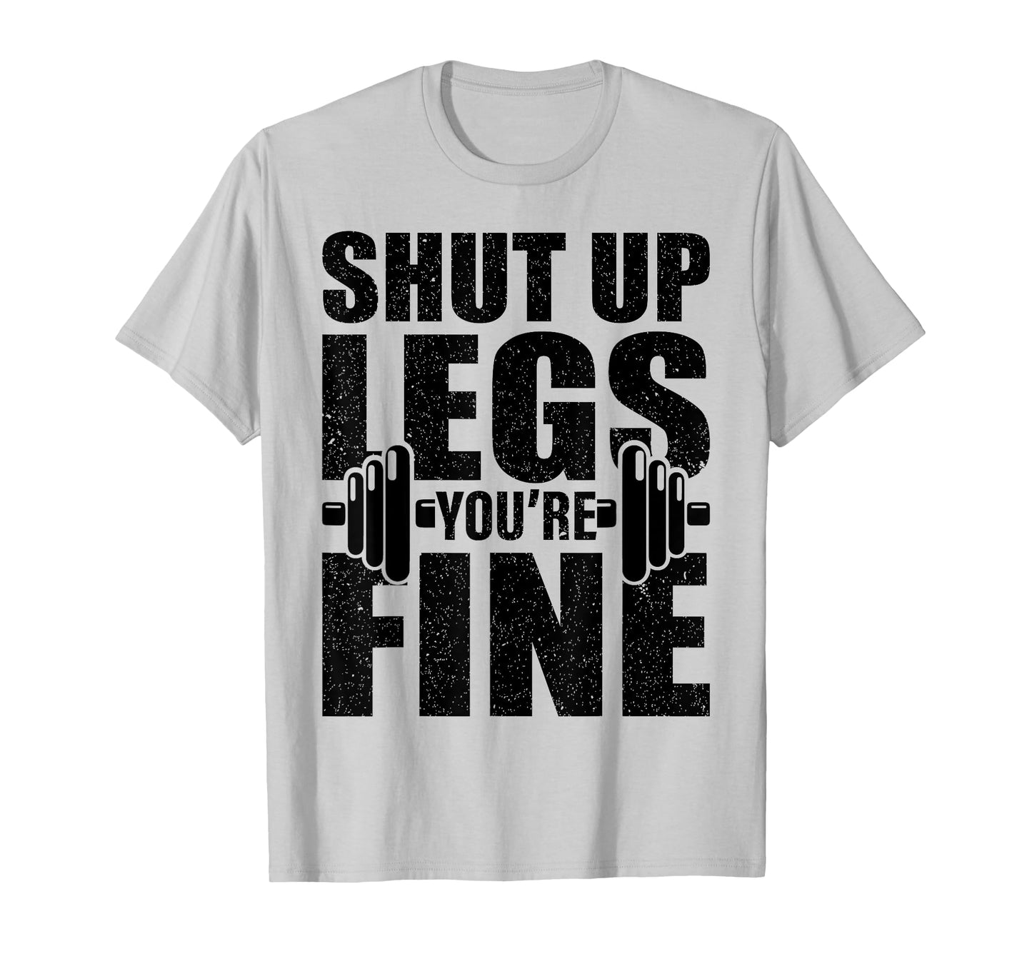Shut-Up Legs You're Fine Funny Fitness Workout T-Shirt