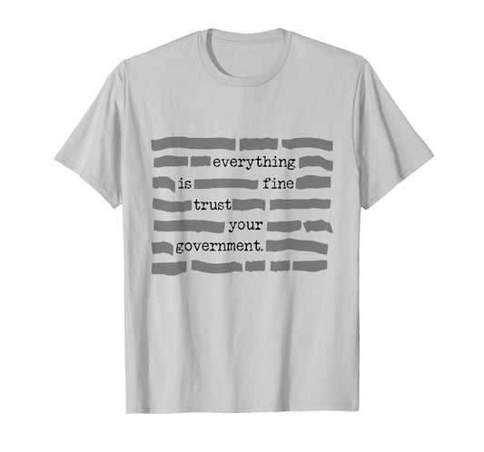 Everything is Fine Trust Your Government Sarcastic Quote T-Shirt - T-Shirt | Ash