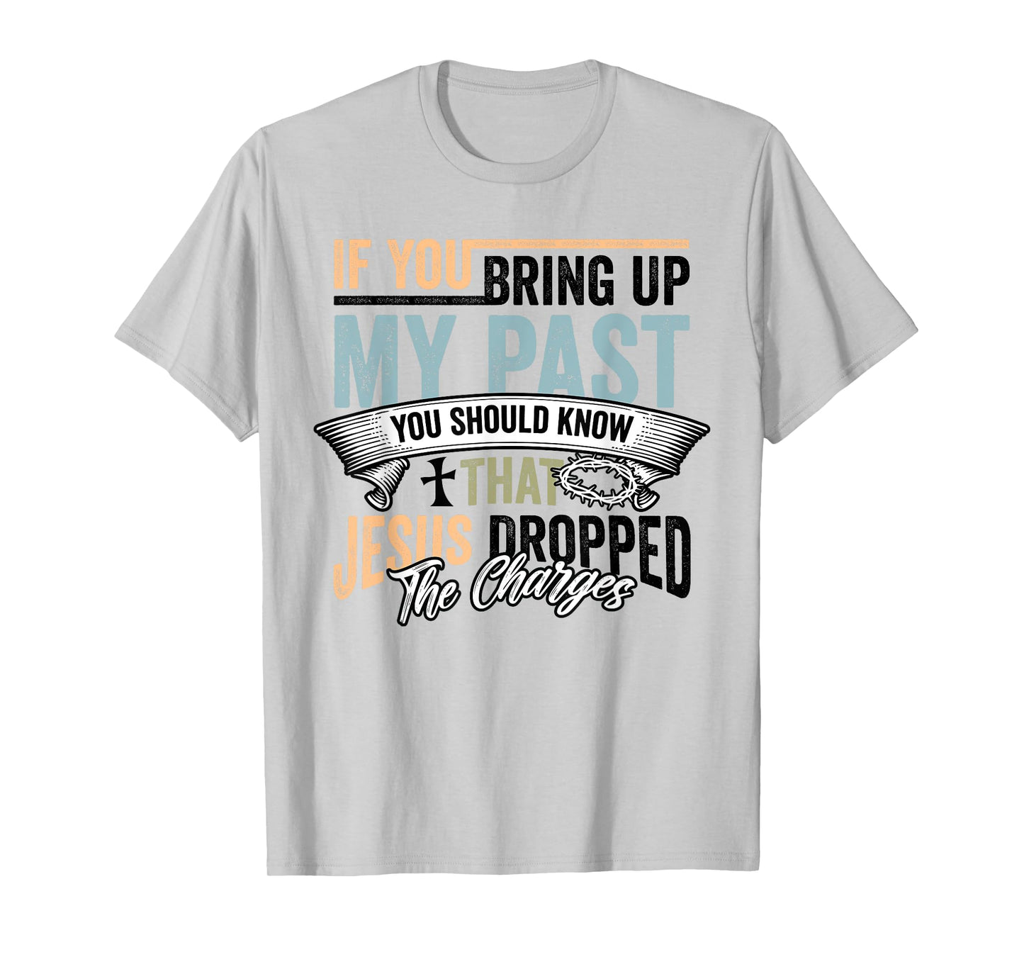Christian If You Bring Up My Past Jesus Christ Religious T-Shirt