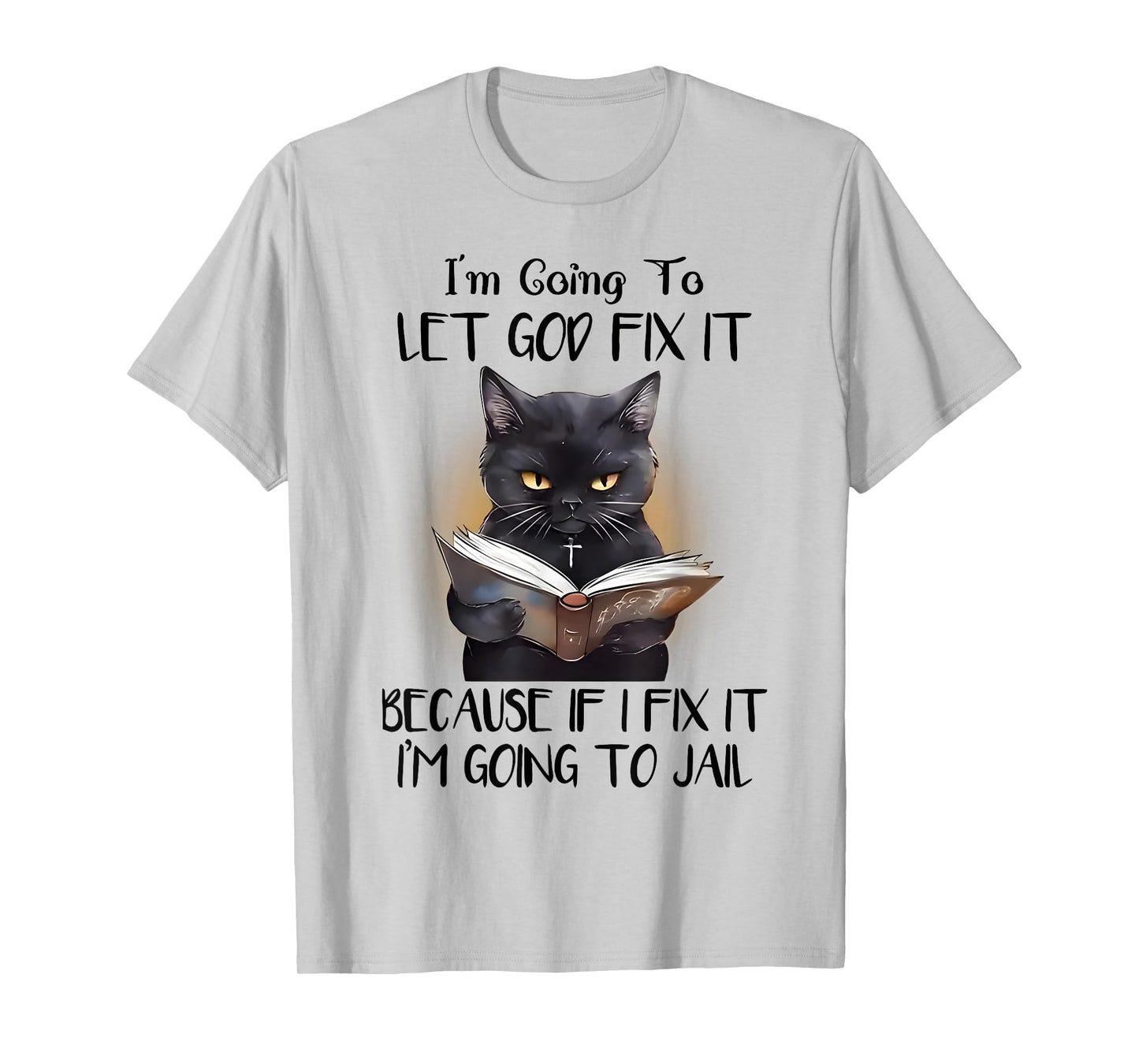 Cat Jesus I'm Going To Let God Fix It I'm Going To Jail T-Shirt for Men Women Kids