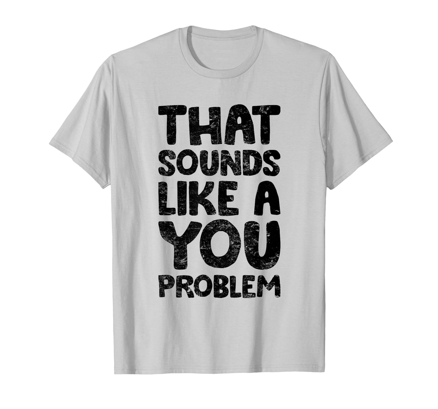 That Sounds Like A You Problem Humorous Sayng T-Shirt